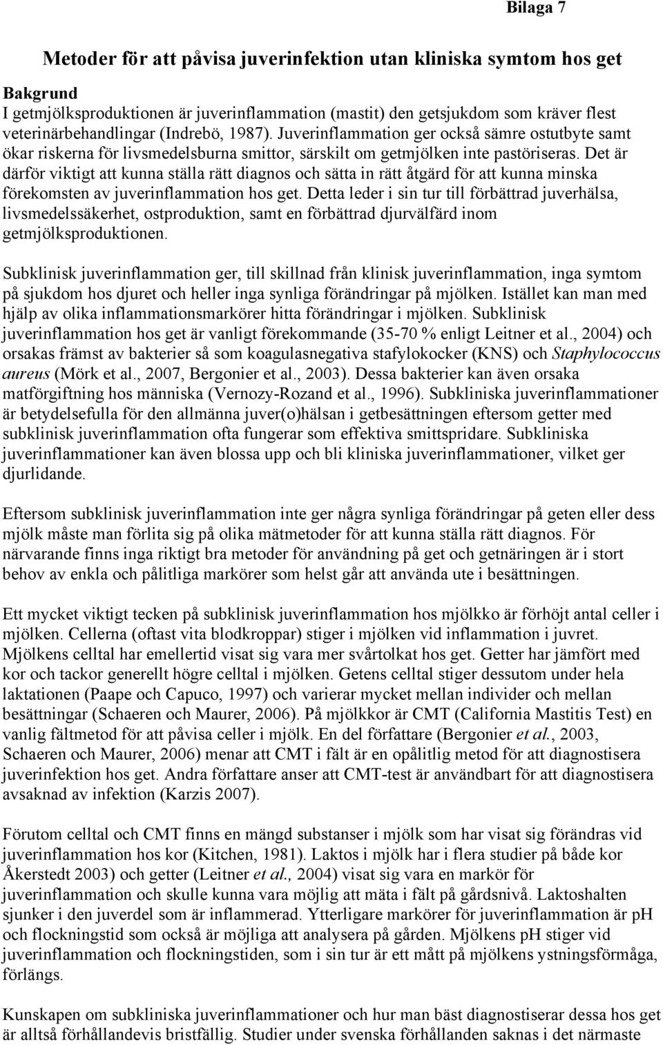 Det är därför viktigt att kunna ställa rätt diagnos och sätta in rätt åtgärd för att kunna minska förekomsten av juverinflammation hos get.