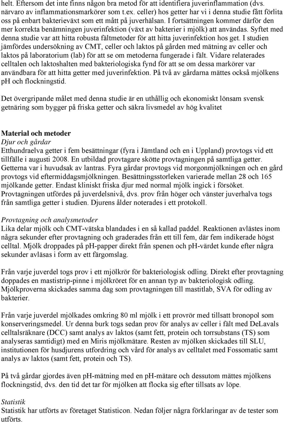 I fortsättningen kommer därför den mer korrekta benämningen juverinfektion (växt av bakterier i mjölk) att användas.