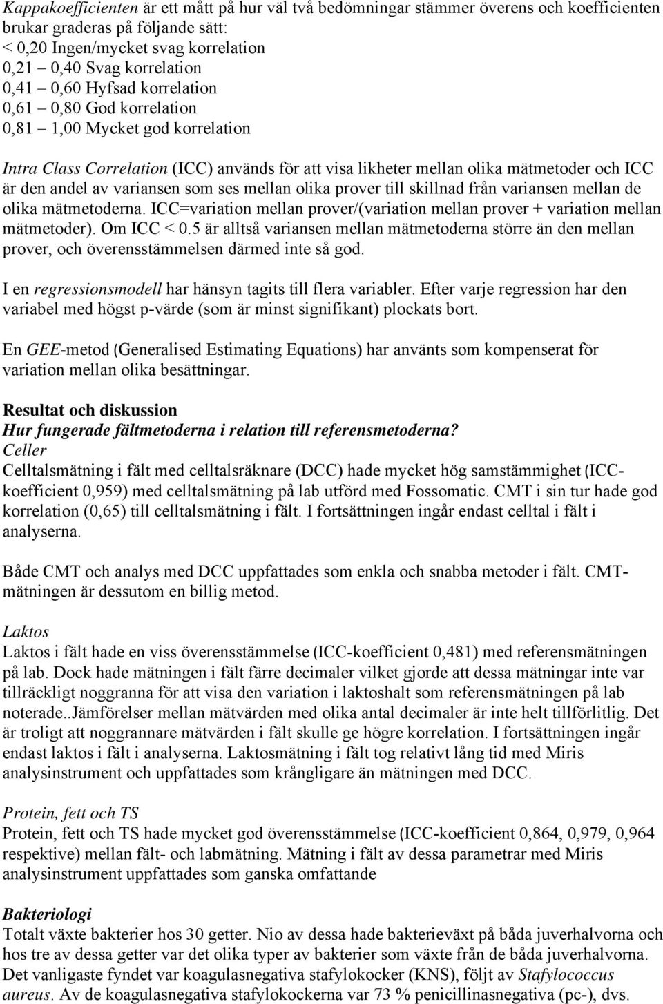 ses mellan olika prover till skillnad från variansen mellan de olika mätmetoderna. ICC=variation mellan prover/(variation mellan prover + variation mellan mätmetoder). Om ICC < 0.