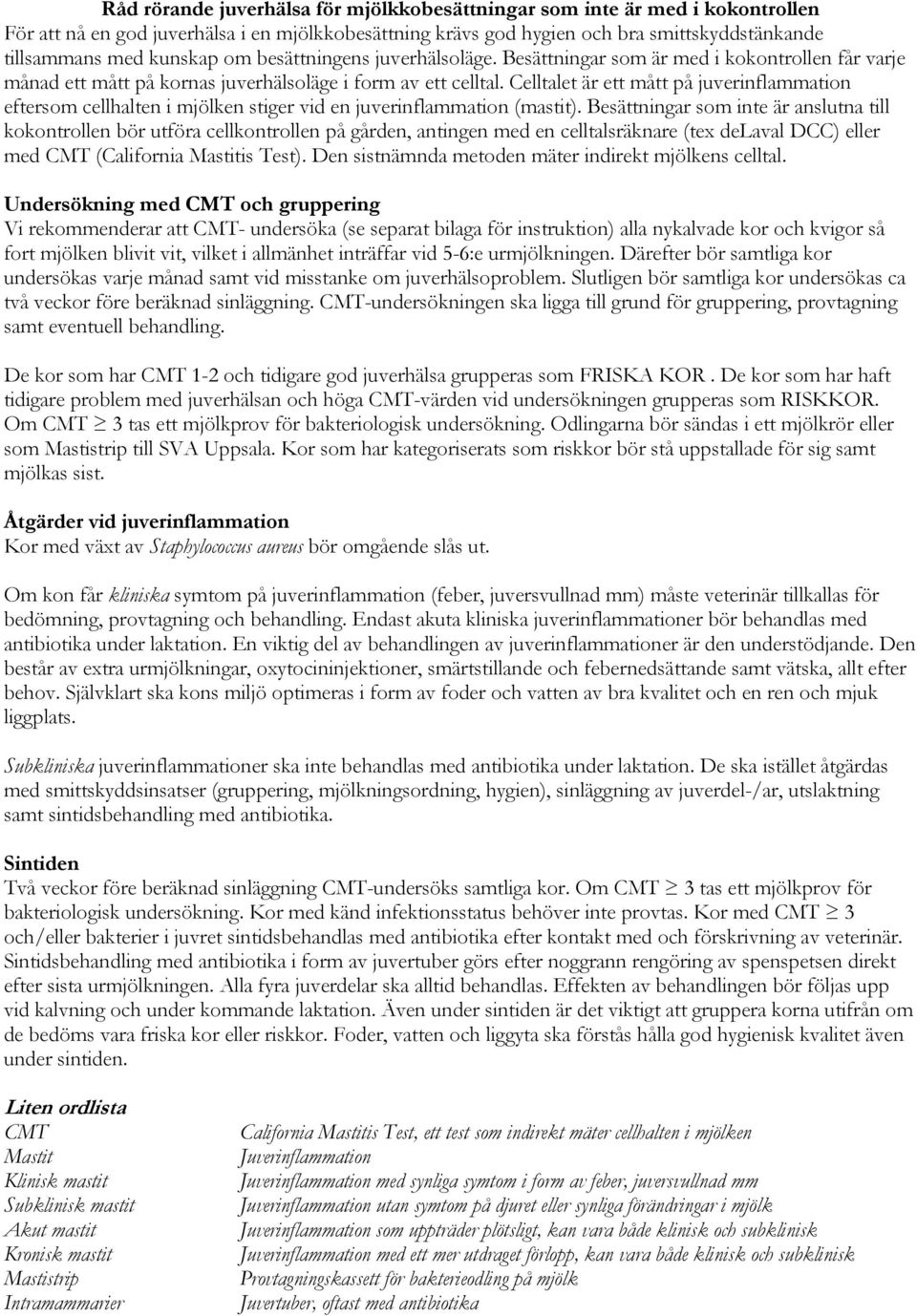 Celltalet är ett mått på juverinflammation eftersom cellhalten i mjölken stiger vid en juverinflammation (mastit).