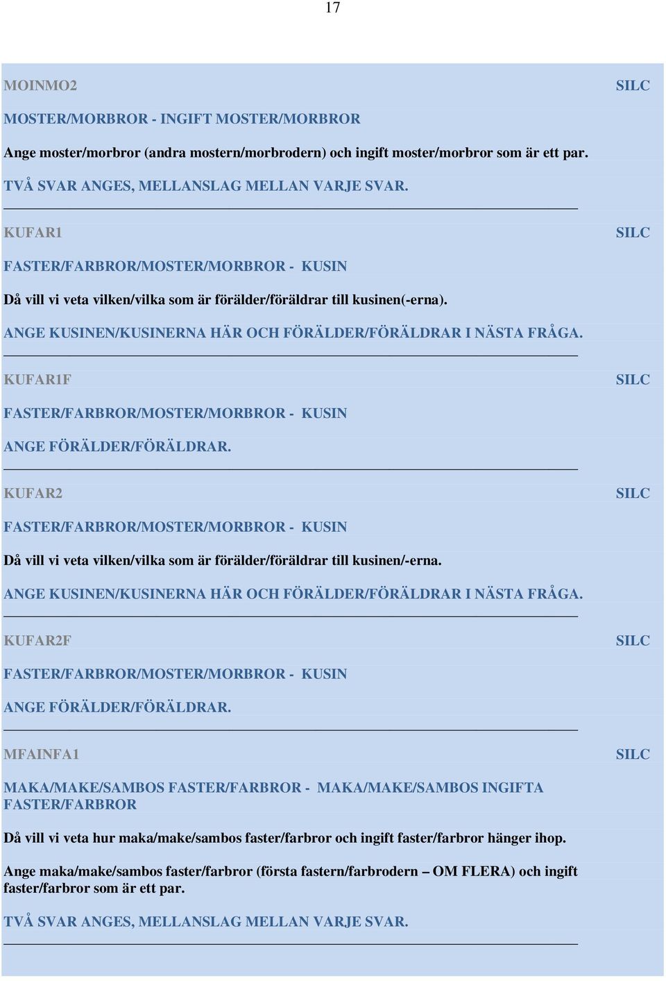 KUFAR1F FASTER/FARBROR/MOSTER/MORBROR - KUSIN ANGE FÖRÄLDER/FÖRÄLDRAR. KUFAR2 FASTER/FARBROR/MOSTER/MORBROR - KUSIN Då vill vi veta vilken/vilka som är förälder/föräldrar till kusinen/-erna.