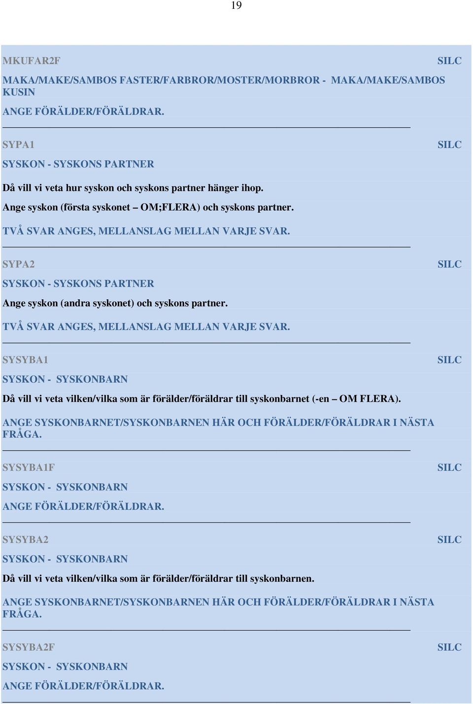 TVÅ SVAR ANGES, MELLANSLAG MELLAN VARJE SVAR. SYSYBA1 SYSKON - SYSKONBARN Då vill vi veta vilken/vilka som är förälder/föräldrar till syskonbarnet (-en OM FLERA).