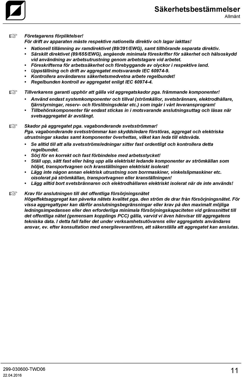 Särskilt direktivet (89/655/EWG), angående minimala föreskrifter för säkerhet och hälsoskydd vid användning av arbetsutrustning genom arbetstagare vid arbetet.