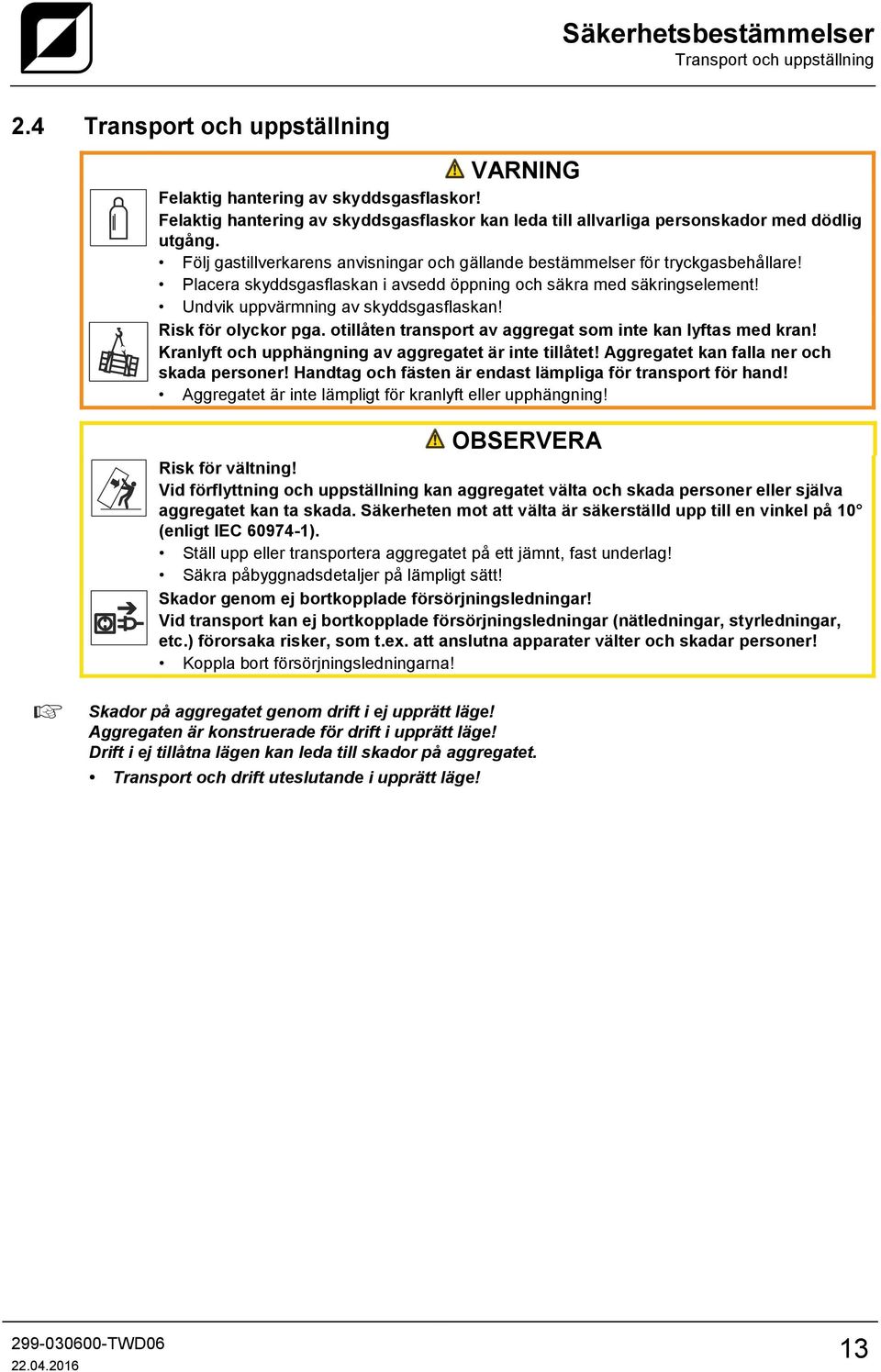 Placera skyddsgasflaskan i avsedd öppning och säkra med säkringselement! Undvik uppvärmning av skyddsgasflaskan! Risk för olyckor pga. otillåten transport av aggregat som inte kan lyftas med kran!