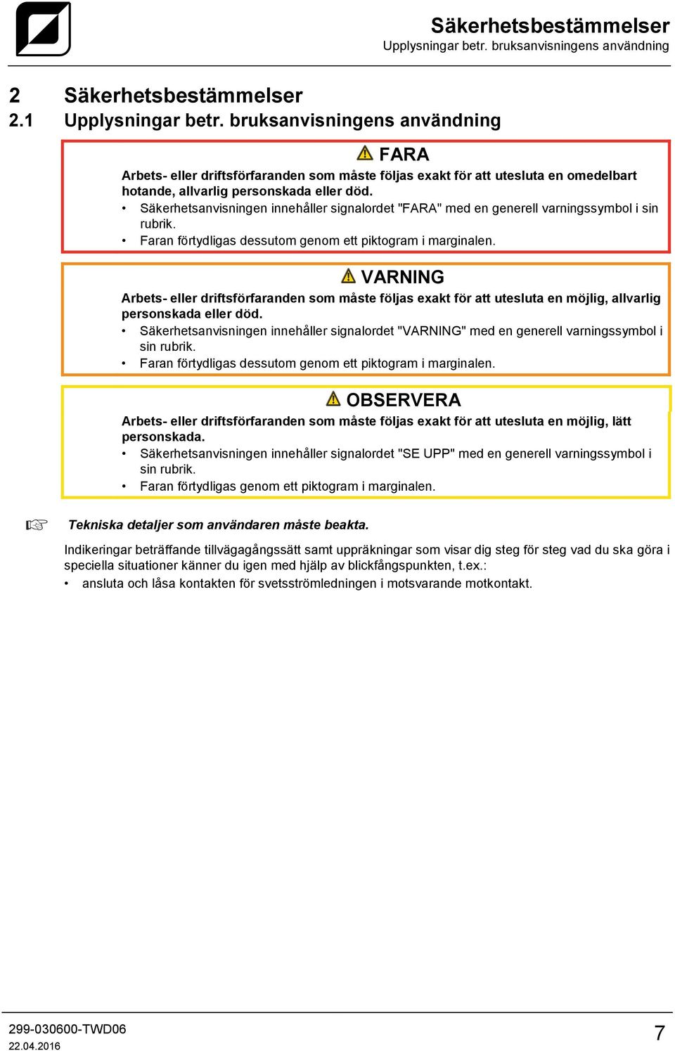 Säkerhetsanvisningen innehåller signalordet "FARA" med en generell varningssymbol i sin rubrik. Faran förtydligas dessutom genom ett piktogram i marginalen.