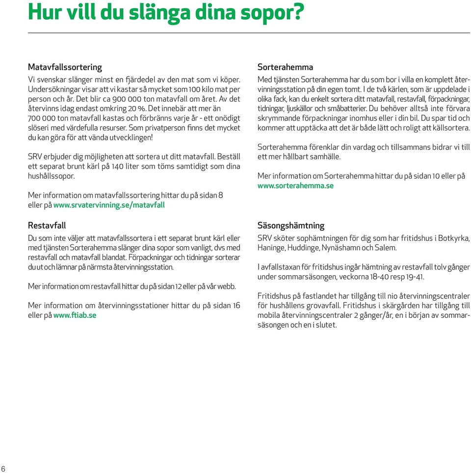 Det innebär att mer än 700 000 ton matavfall kastas och förbränns varje år - ett onödigt slöseri med värdefulla resurser. Som privatperson finns det mycket du kan göra för att vända utvecklingen!