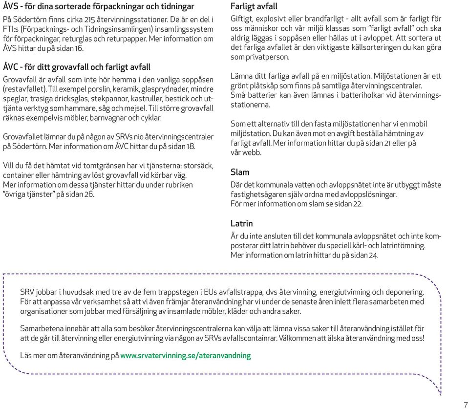 - för ditt grovavfall och farligt avfall är avfall som inte hör hemma i den vanliga soppåsen (restavfallet).