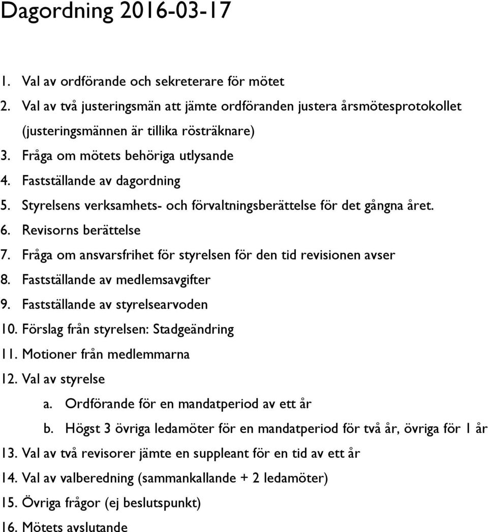 Fråga om ansvarsfrihet för styrelsen för den tid revisionen avser 8. Fastställande av medlemsavgifter 9. Fastställande av styrelsearvoden 10. Förslag från styrelsen: Stadgeändring 11.