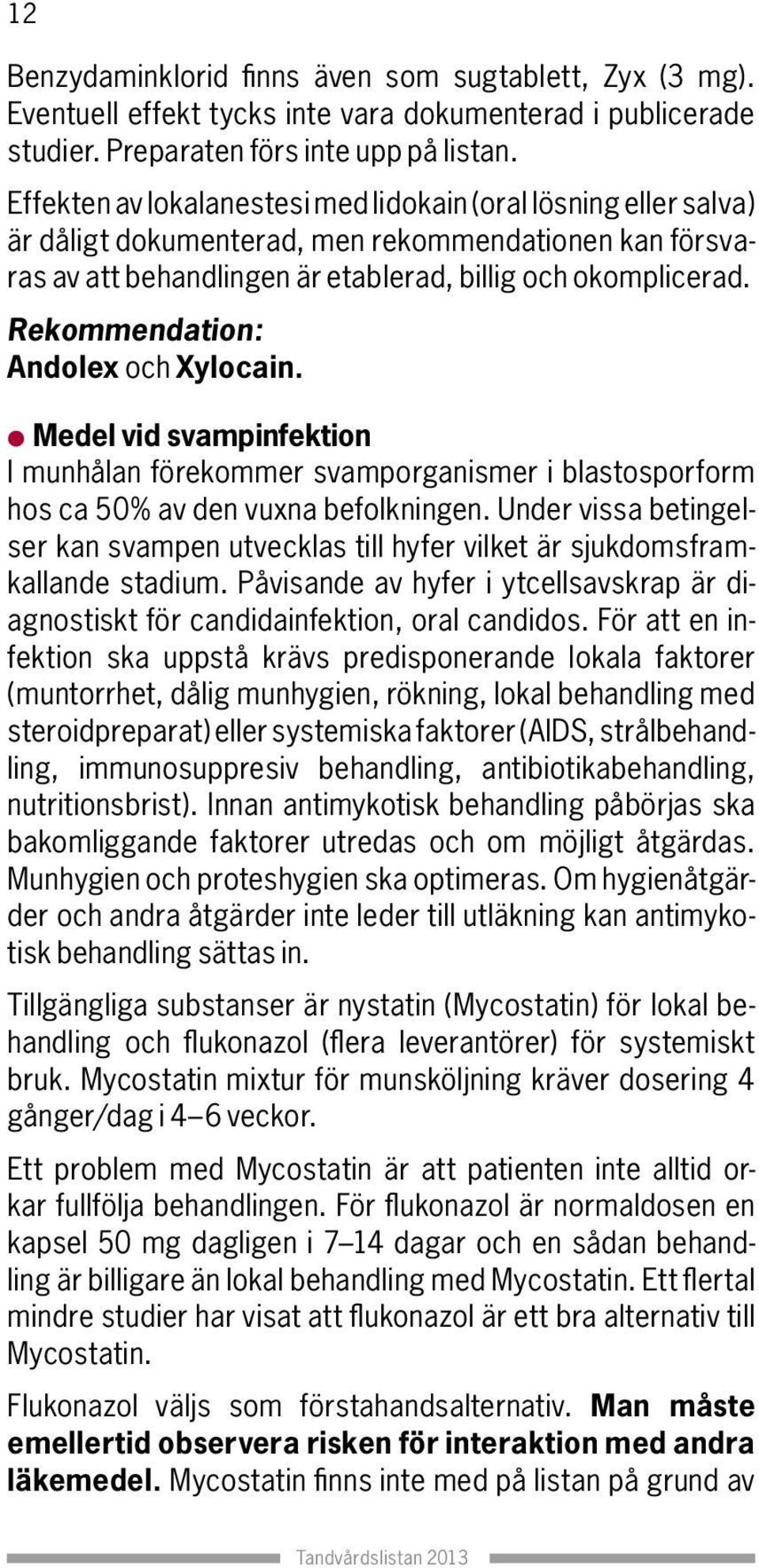 Andolex och Xylocain. l Medel vid svampinfektion I munhålan förekommer svamporganismer i blastosporform hos ca 50% av den vuxna befolkningen.