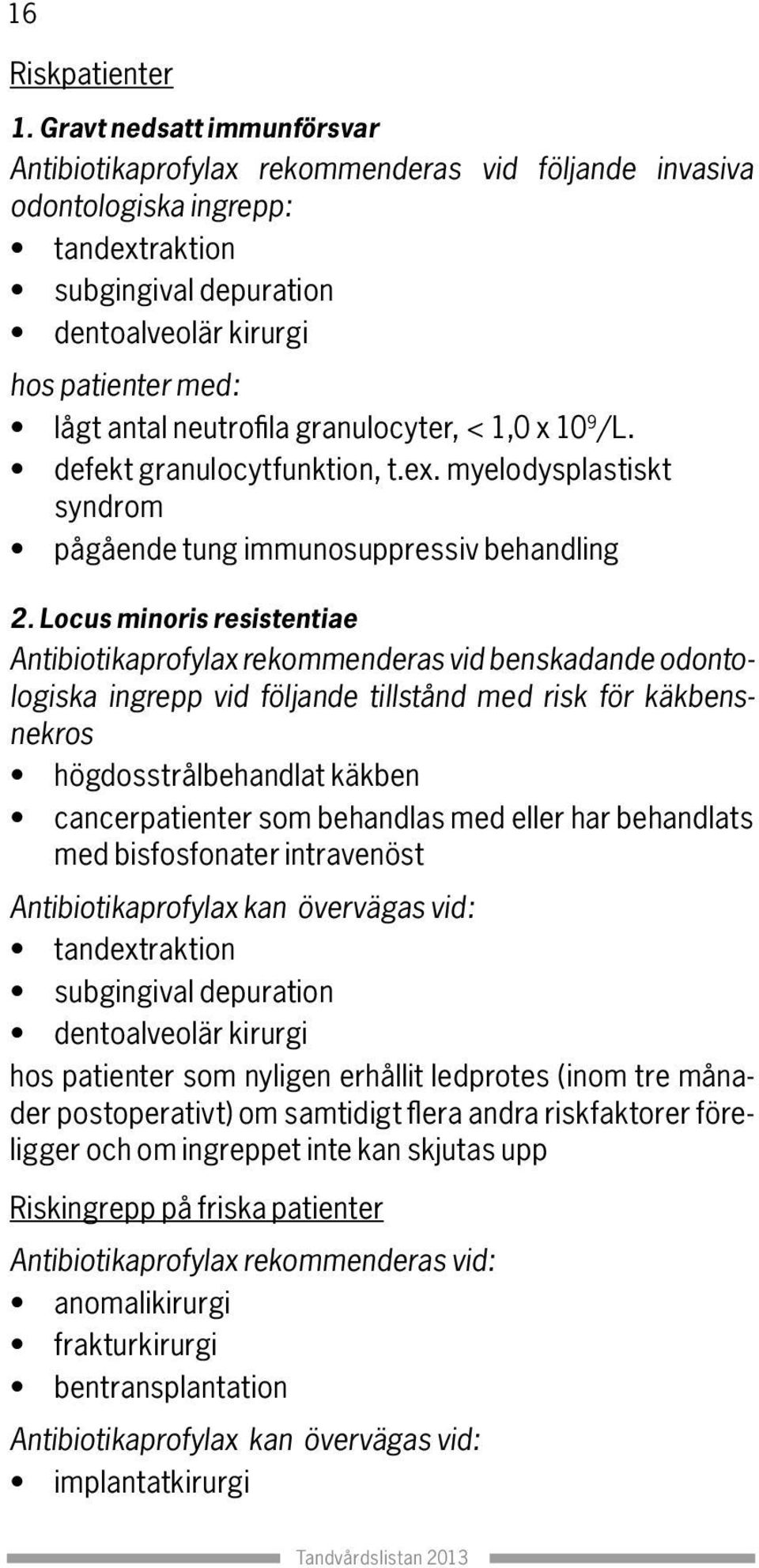 neutrofila granulocyter, < 1,0 x 10 9 /L. defekt granulocytfunktion, t.ex. myelodysplastiskt syndrom pågående tung immunosuppressiv behandling 2.