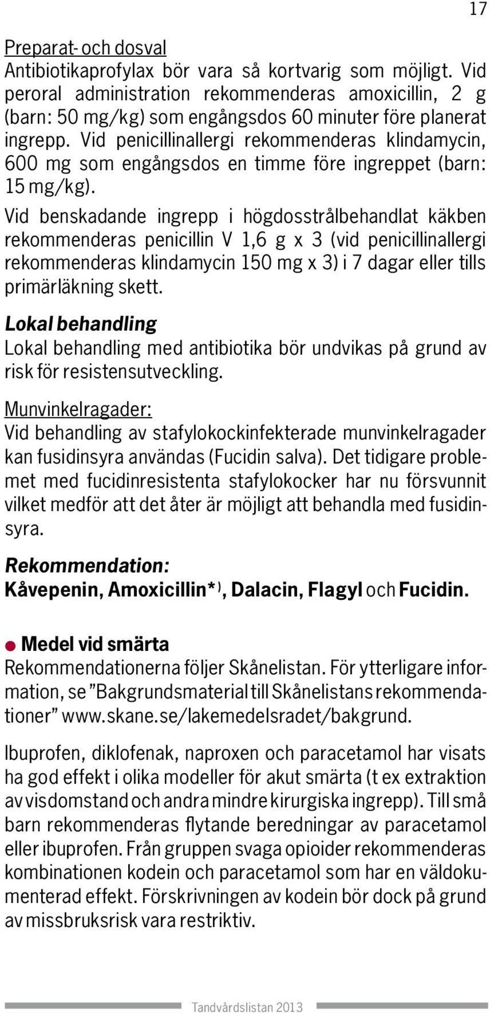 Vid penicillinallergi rekommenderas klindamycin, 600 mg som engångsdos en timme före ingreppet (barn: 15 mg/kg).