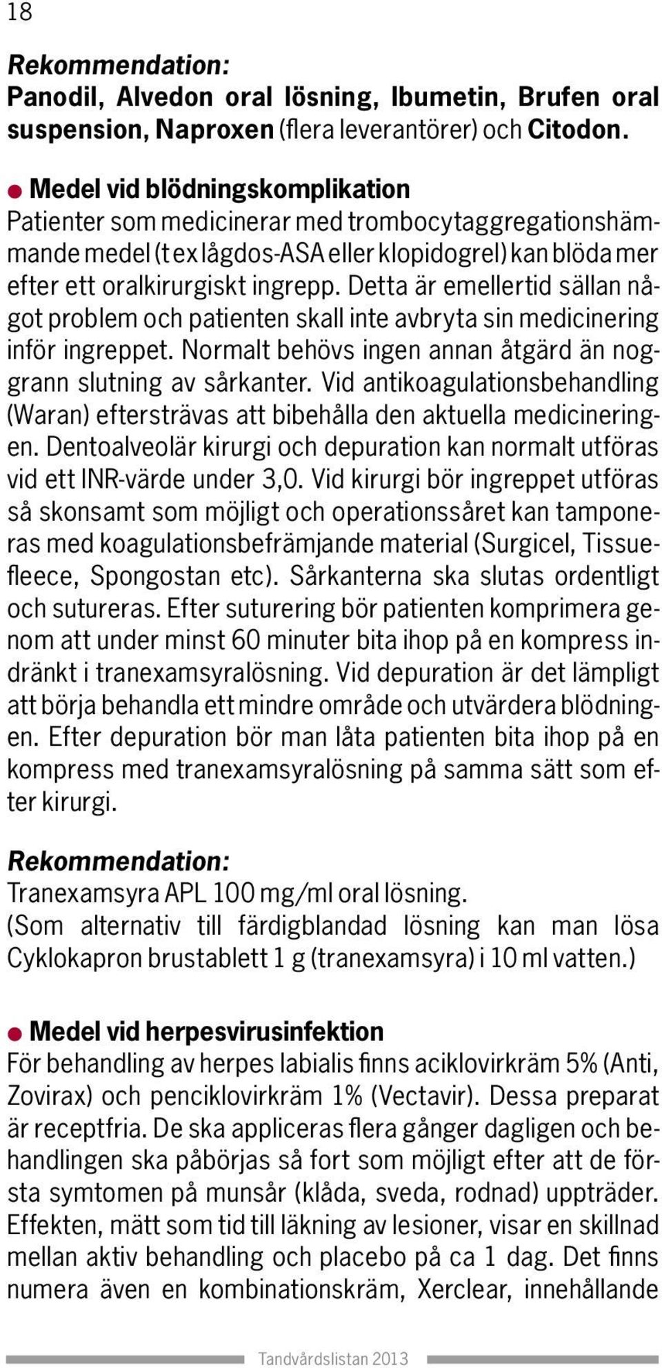 Detta är emellertid sällan något problem och patienten skall inte avbryta sin medicinering inför ingreppet. Normalt behövs ingen annan åtgärd än noggrann slutning av sårkanter.