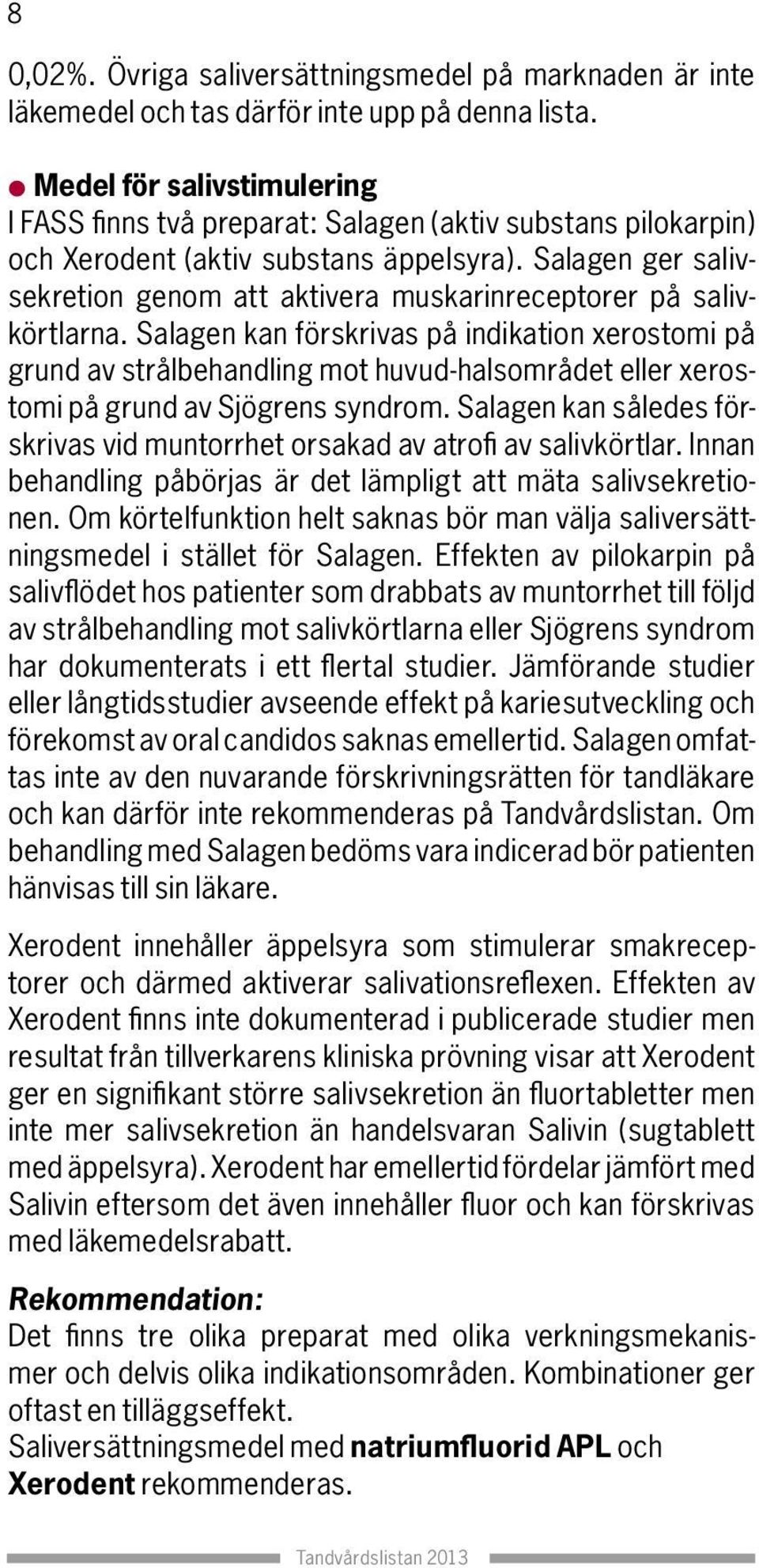 Salagen ger salivsekretion genom att aktivera muskarinreceptorer på salivkörtlarna.