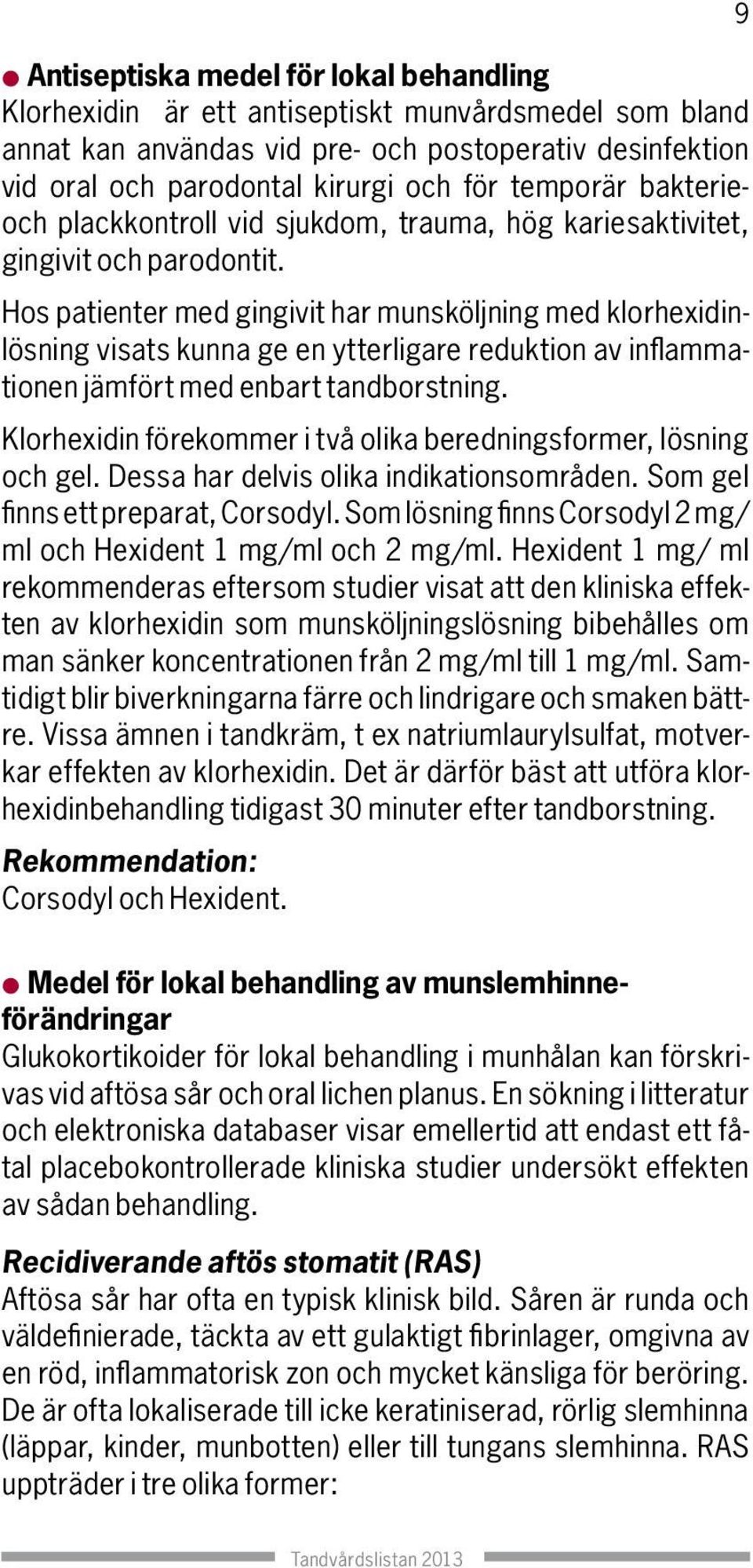 Hos patienter med gingivit har munsköljning med klorhexidinlösning visats kunna ge en ytterligare reduktion av inflammationen jämfört med enbart tandborstning.