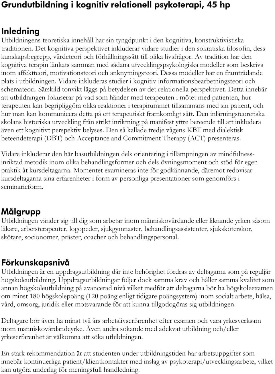 Av tradition har den kognitiva terapin länkats samman med sådana utvecklingspsykologiska modeller som beskrivs inom affektteori, motivationsteori och anknytningsteori.