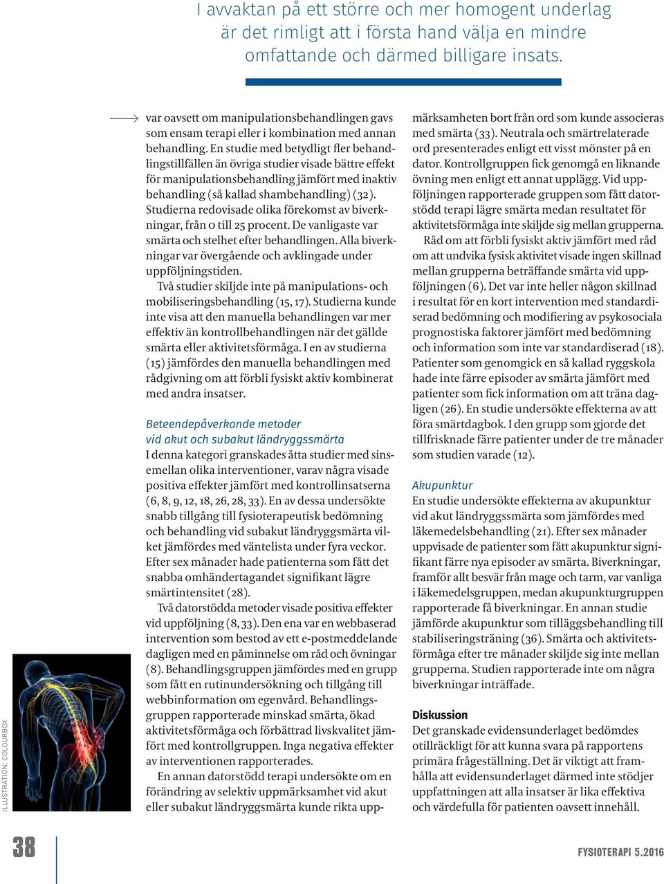 En studie med betydligt fler behandlingstillfällen än övriga studier visade bättre effekt för manipulationsbehandling jämfört med inaktiv behandling (så kallad shambehandling) (32).