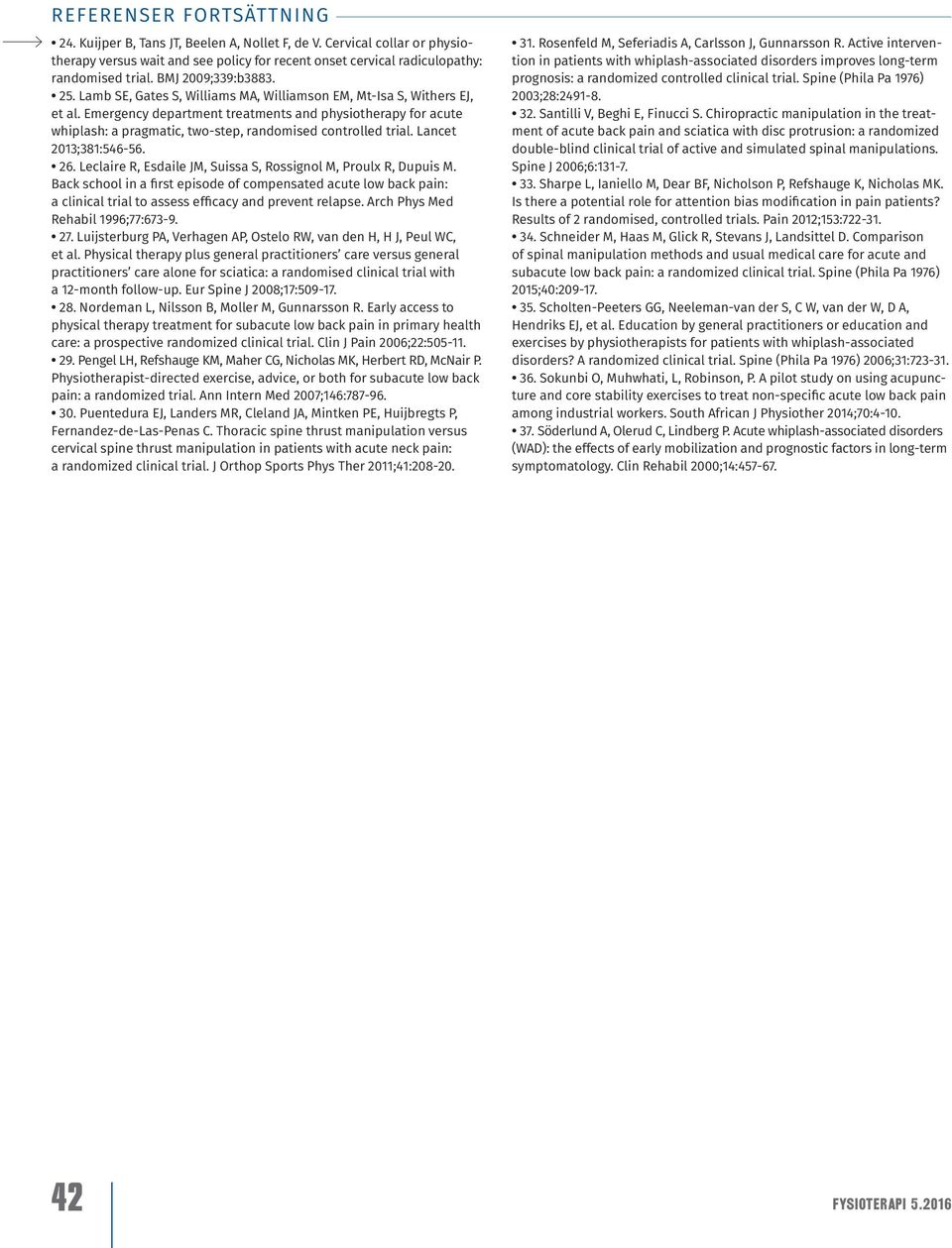 Emergency department treatments and physiotherapy for acute whiplash: a pragmatic, two-step, randomised controlled trial. Lancet 2013;381:546-56. 26.