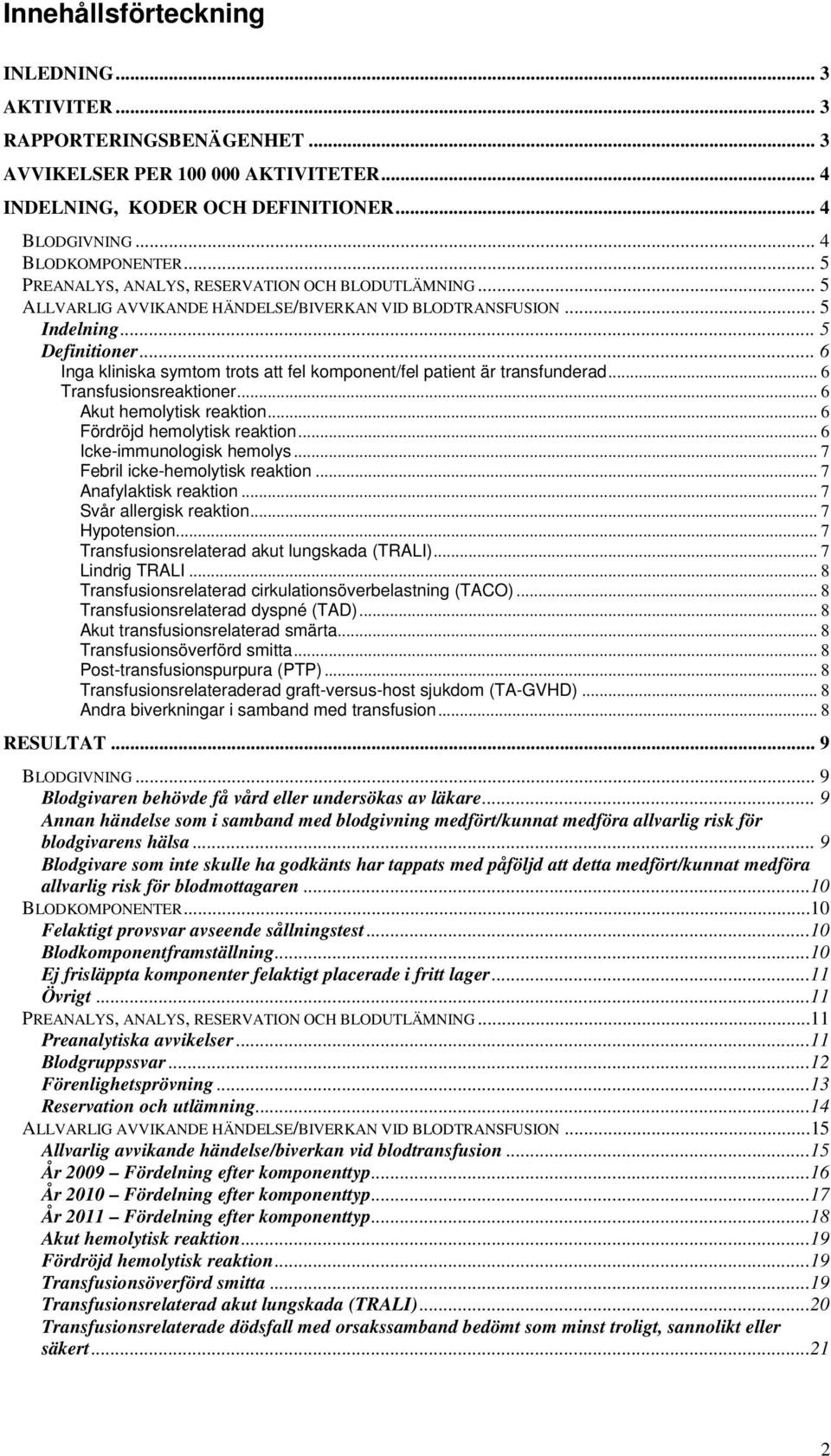 .. 6 Inga kliniska symtom trots att fel komponent/fel patient är transfunderad... 6 Transfusionsreaktioner... 6 Akut hemolytisk reaktion... 6 Fördröjd hemolytisk reaktion... 6 Icke-immunologisk hemolys.