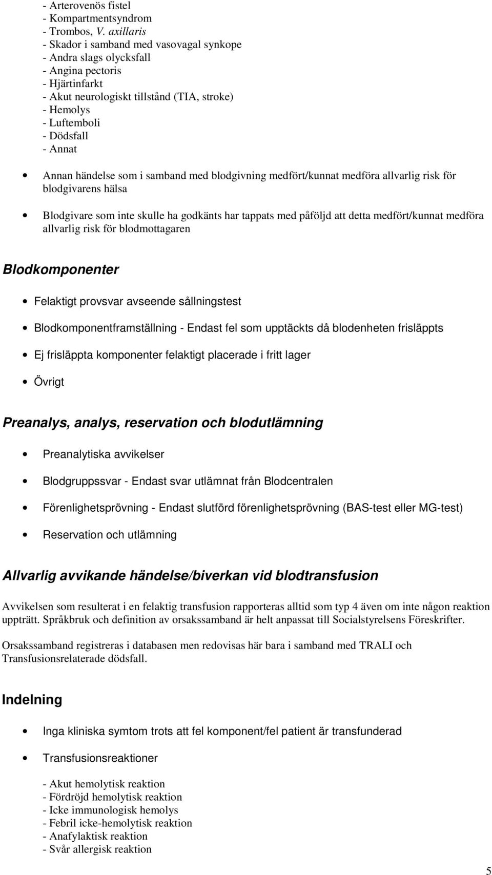 Annan händelse som i samband med blodgivning medfört/kunnat medföra allvarlig risk för blodgivarens hälsa Blodgivare som inte skulle ha godkänts har tappats med påföljd att detta medfört/kunnat