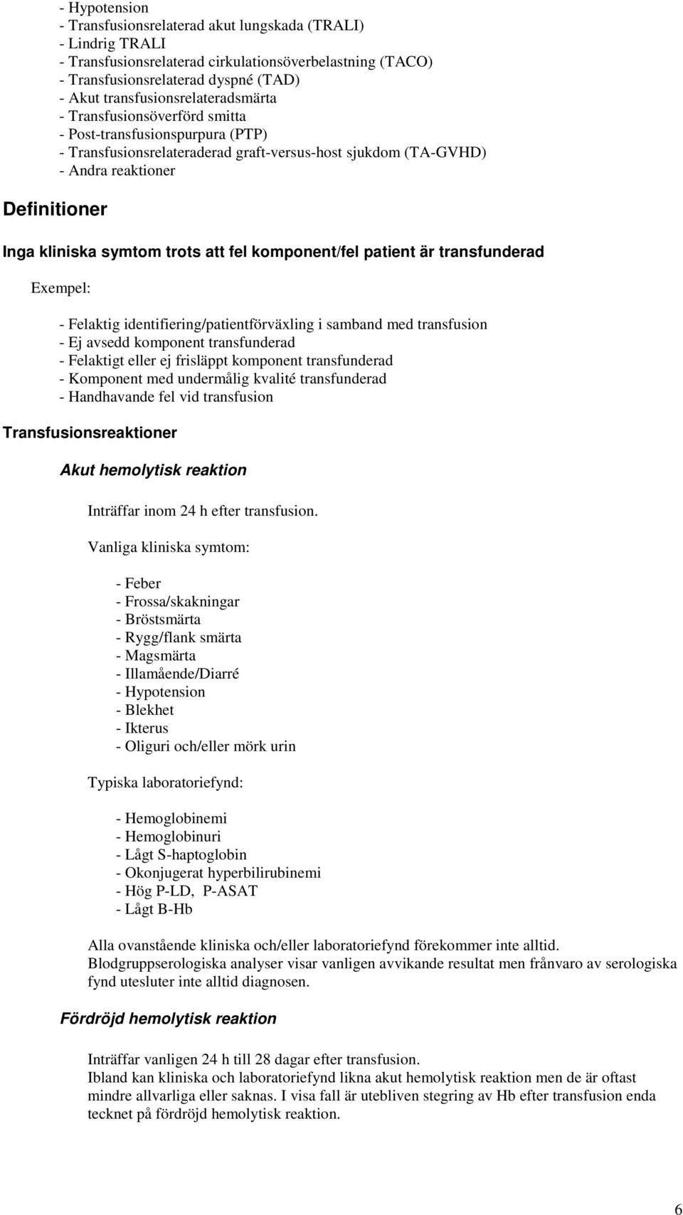 trots att fel komponent/fel patient är transfunderad Exempel: - Felaktig identifiering/patientförväxling i samband med transfusion - Ej avsedd komponent transfunderad - Felaktigt eller ej frisläppt