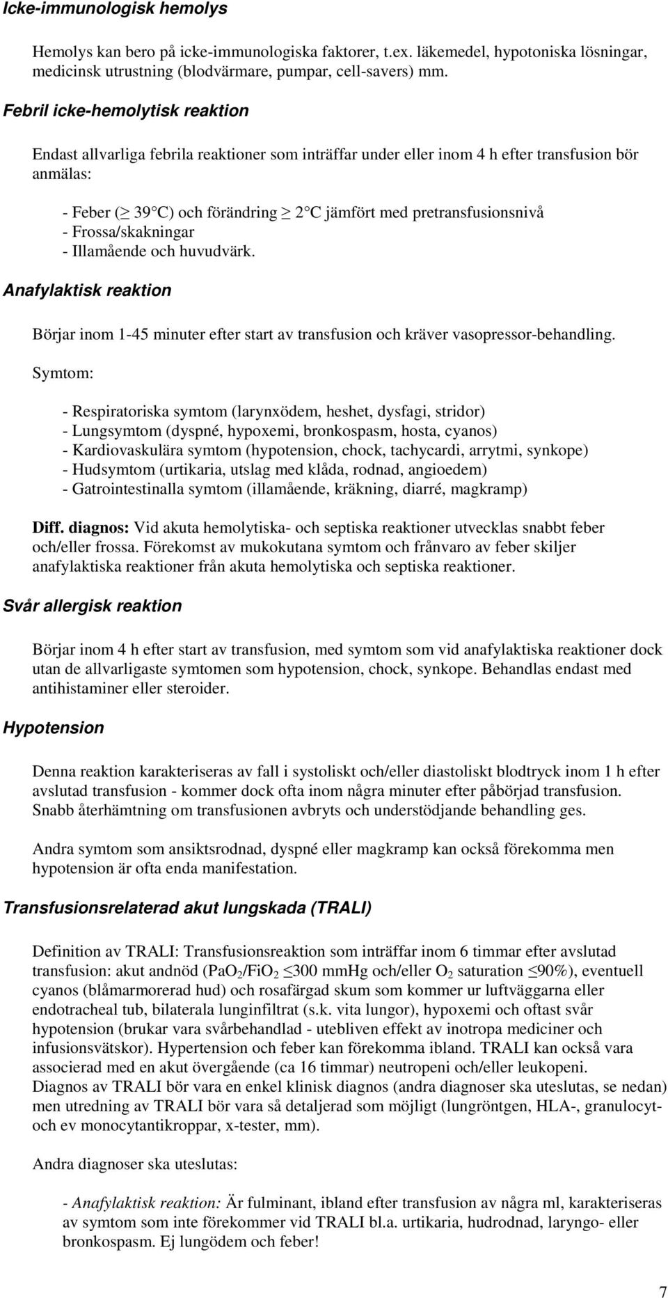 pretransfusionsnivå - Frossa/skakningar - Illamående och huvudvärk. Anafylaktisk reaktion Börjar inom -45 minuter efter start av transfusion och kräver vasopressor-behandling.