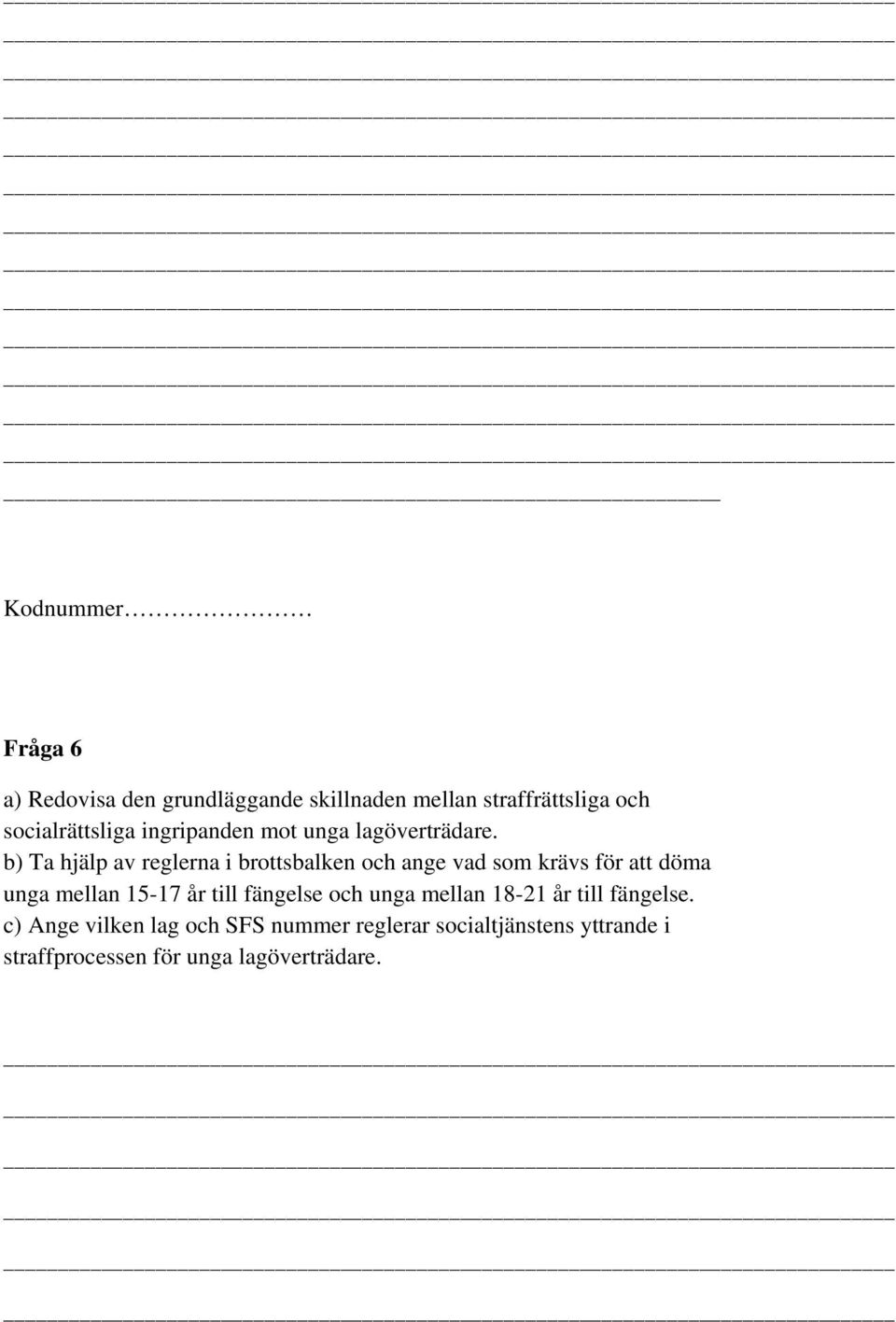 b) Ta hjälp av reglerna i brottsbalken och ange vad som krävs för att döma unga mellan 15-17 år