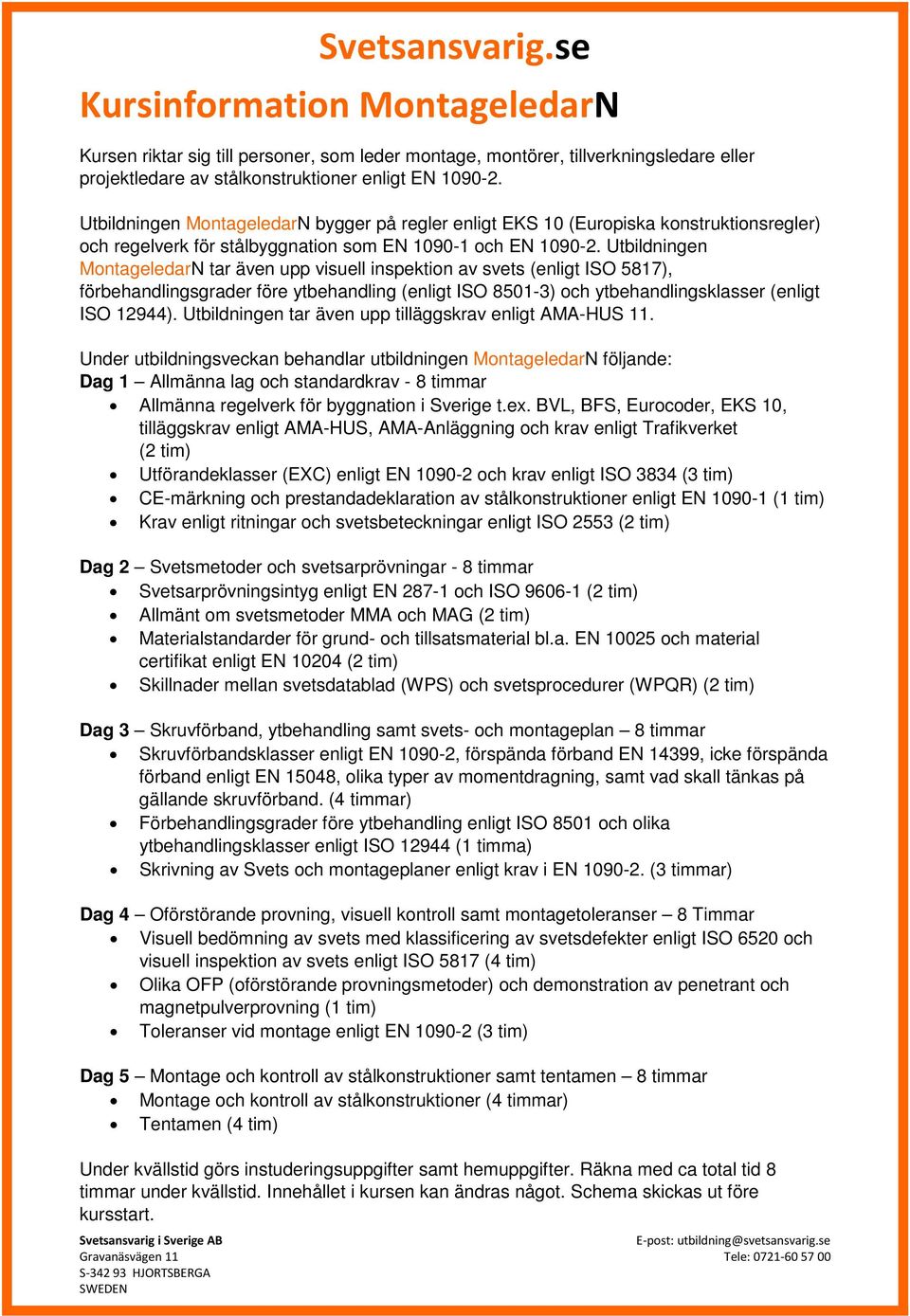 Utbildningen MontageledarN tar även upp visuell inspektion av svets (enligt ISO 5817), förbehandlingsgrader före ytbehandling (enligt ISO 8501-3) och ytbehandlingsklasser (enligt ISO 12944).