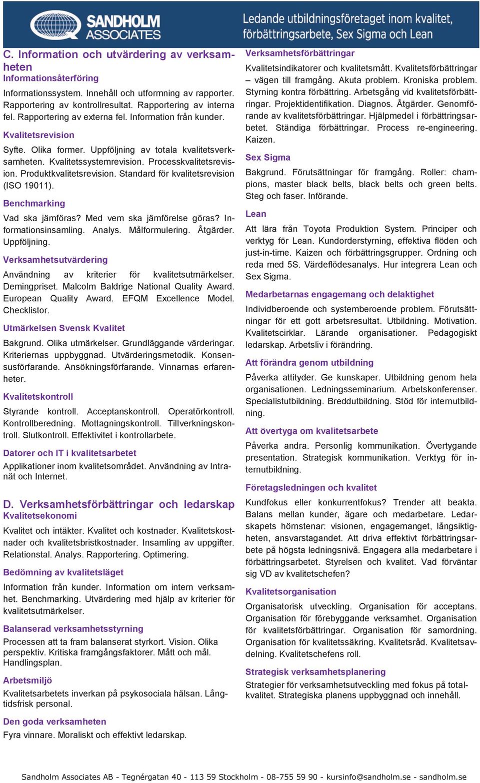 Produktkvalitetsrevision. Standard för kvalitetsrevision (ISO 19011). Benchmarking Vad ska jämföras? Med vem ska jämförelse göras? Informationsinsamling. Analys. Målformulering. Åtgärder. Uppföljning.