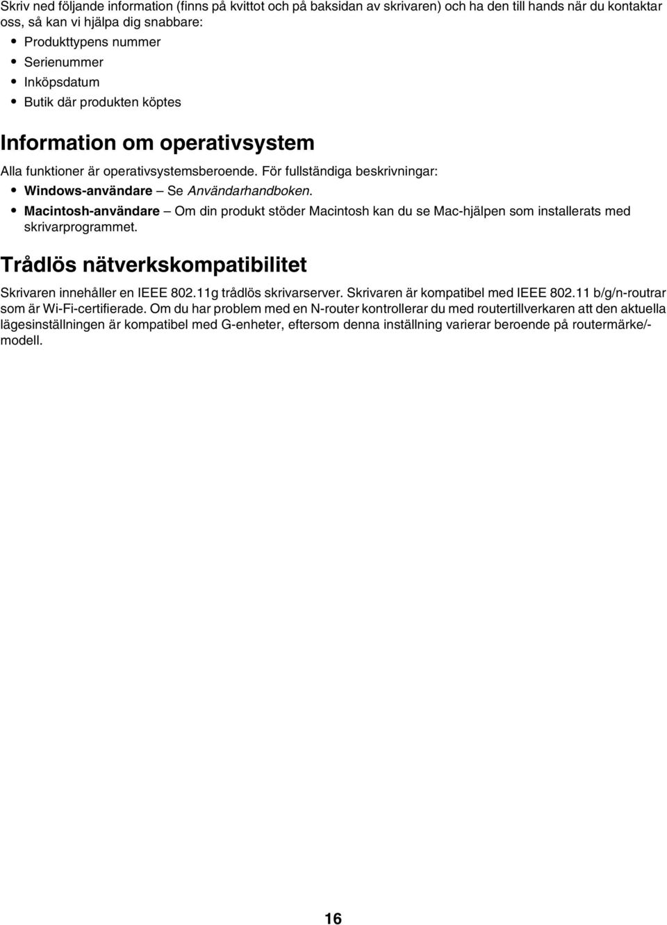 Macintosh-användare Om din produkt stöder Macintosh kan du se Mac-hjälpen som installerats med skrivarprogrammet. Trådlös nätverkskompatibilitet Skrivaren innehåller en IEEE 802.