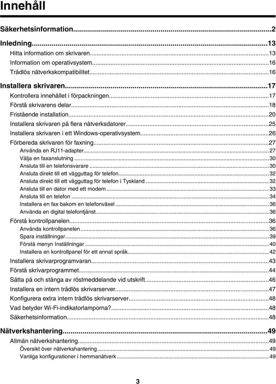 ..25 Installera skrivaren i ett Windows-operativsystem...26 Förbereda skrivaren för faxning...27 Använda en RJ11-adapter...27 Välja en faxanslutning...30 Ansluta till en telefonsvarare.