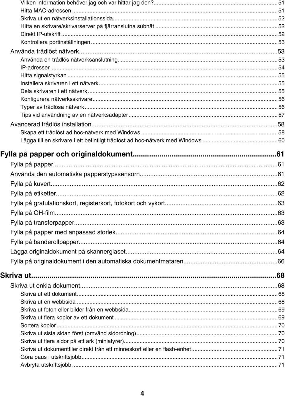 ..55 Installera skrivaren i ett nätverk...55 Dela skrivaren i ett nätverk...55 Konfigurera nätverksskrivare...56 Typer av trådlösa nätverk...56 Tips vid användning av en nätverksadapter.