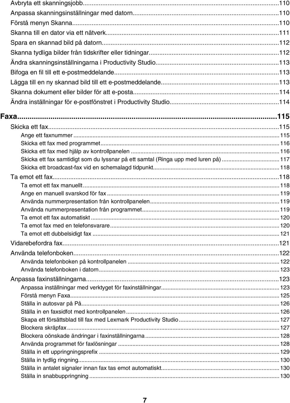 ..113 Lägga till en ny skannad bild till ett e-postmeddelande...113 Skanna dokument eller bilder för att e-posta...114 Ändra inställningar för e-postfönstret i Productivity Studio...114 Faxa.