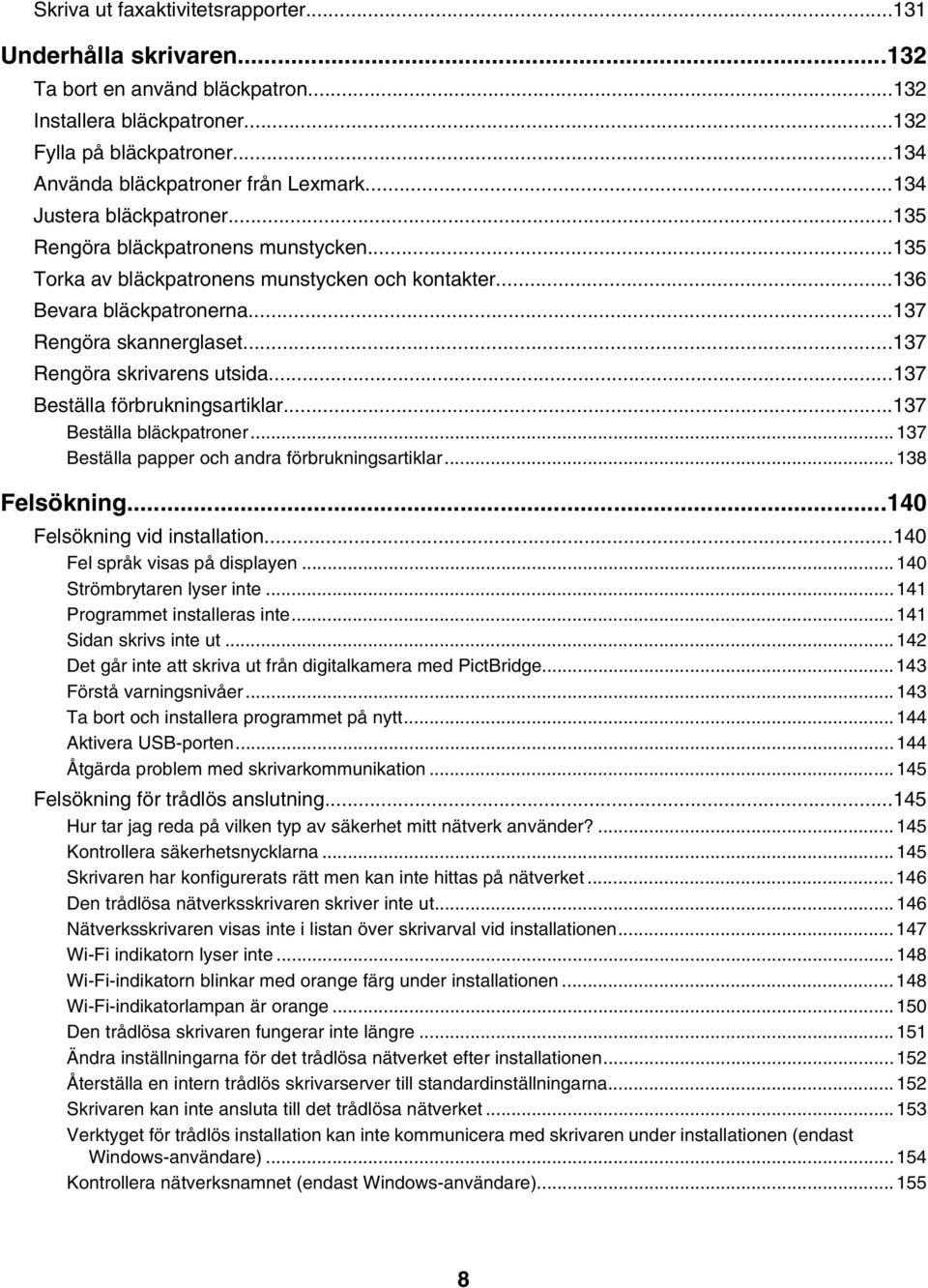 ..137 Rengöra skrivarens utsida...137 Beställa förbrukningsartiklar...137 Beställa bläckpatroner...137 Beställa papper och andra förbrukningsartiklar...138 Felsökning...140 Felsökning vid installation.