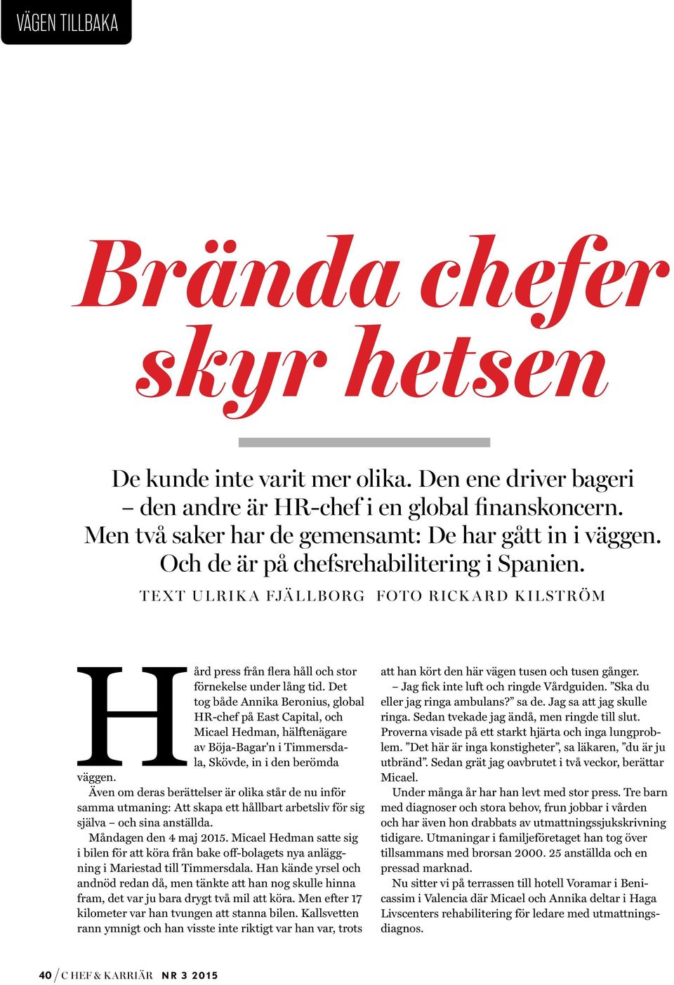 Det tog både Annika Beronius, global HR-chef på East Capital, och Micael Hedman, hälftenägare av Böja-Bagar'n i Timmersdala, Skövde, in i den berömda väggen.