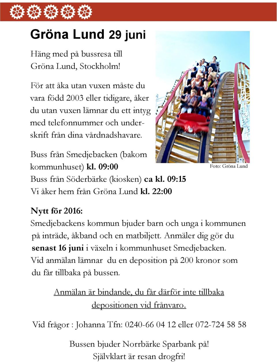 Buss från Smedjebacken (bakom kommunhuset) kl. 09:00 Buss från Söderbärke (kiosken) ca kl. 09:15 Vi åker hem från Gröna Lund kl.