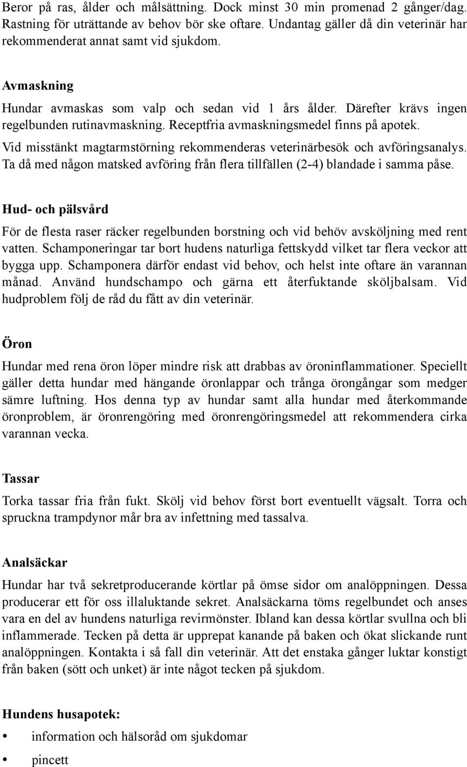 Receptfria avmaskningsmedel finns på apotek. Vid misstänkt magtarmstörning rekommenderas veterinärbesök och avföringsanalys.