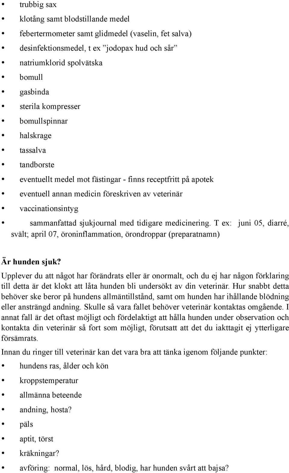 sjukjournal med tidigare medicinering. T ex: juni 05, diarré, svält; april 07, öroninflammation, örondroppar (preparatnamn) Är hunden sjuk?