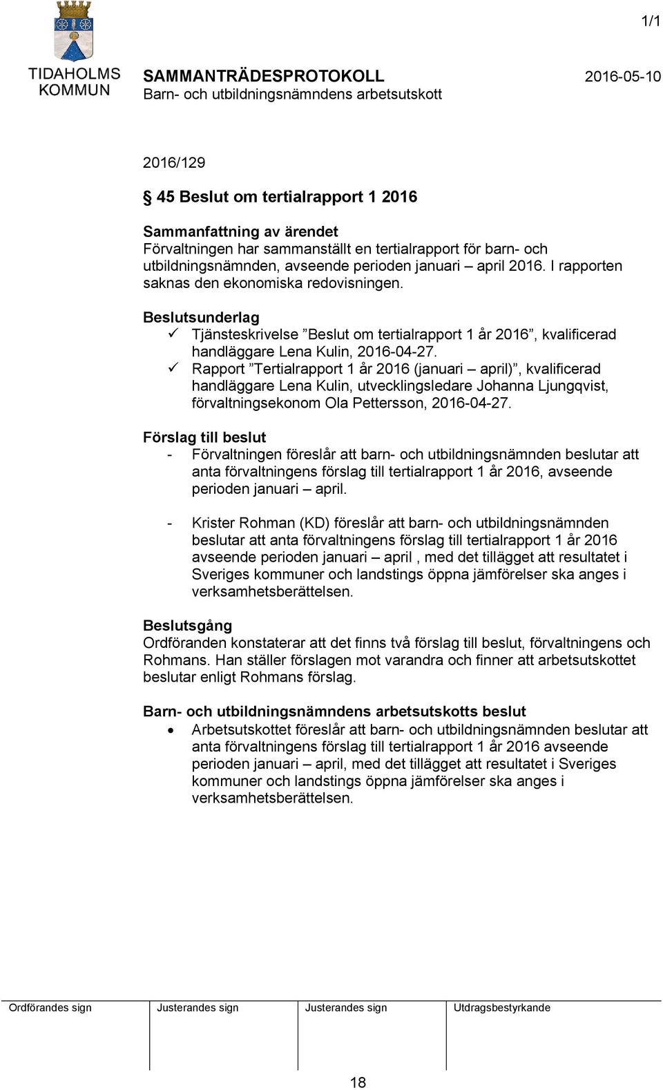 Beslutsunderlag Tjänsteskrivelse Beslut om tertialrapport 1 år 2016, kvalificerad handläggare Lena Kulin, 2016-04-27.
