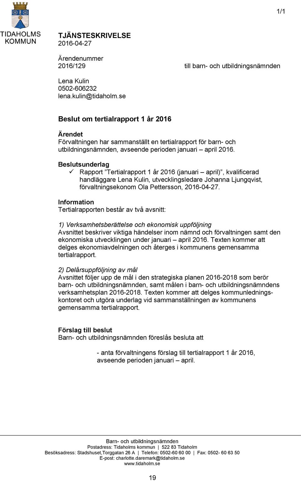 Beslutsunderlag Rapport Tertialrapport 1 år 2016 (januari april), kvalificerad handläggare Lena Kulin, utvecklingsledare Johanna Ljungqvist, förvaltningsekonom Ola Pettersson, 2016-04-27.