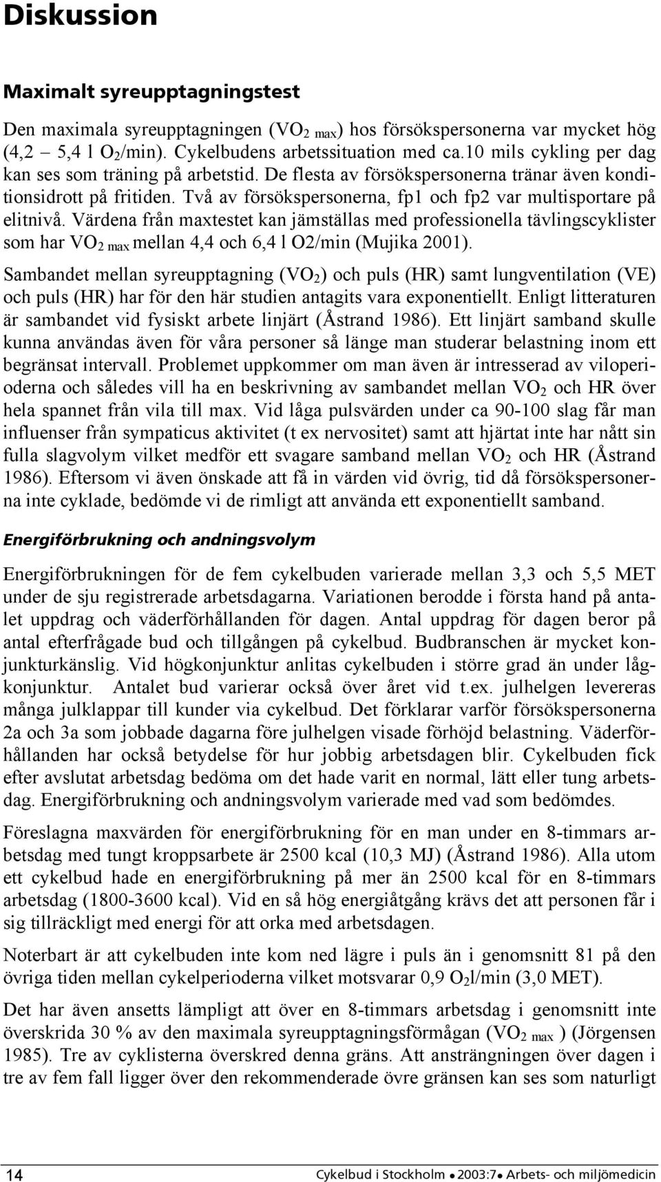 Värdena från maxtestet kan jämställas med professionella tävlingscyklister som har VO 2 max mellan 4,4 och 6,4 l O2/min (Mujika 2001).