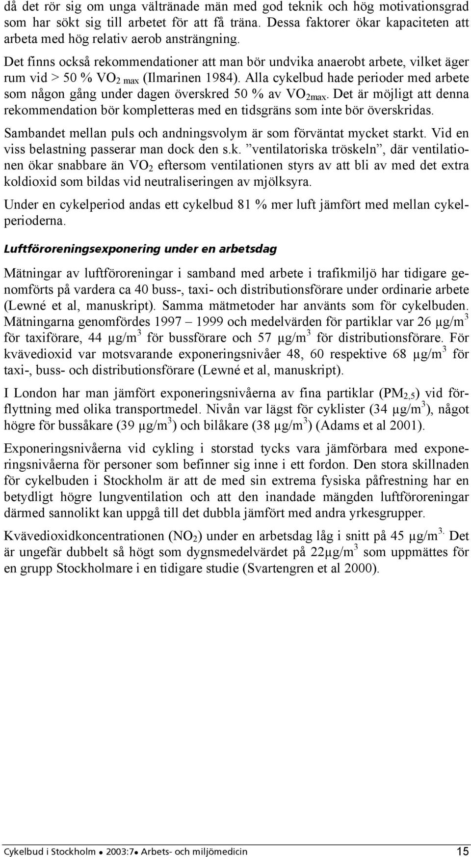 Det finns också rekommendationer att man bör undvika anaerobt arbete, vilket äger rum vid > 50 % VO 2 max (Ilmarinen 1984).