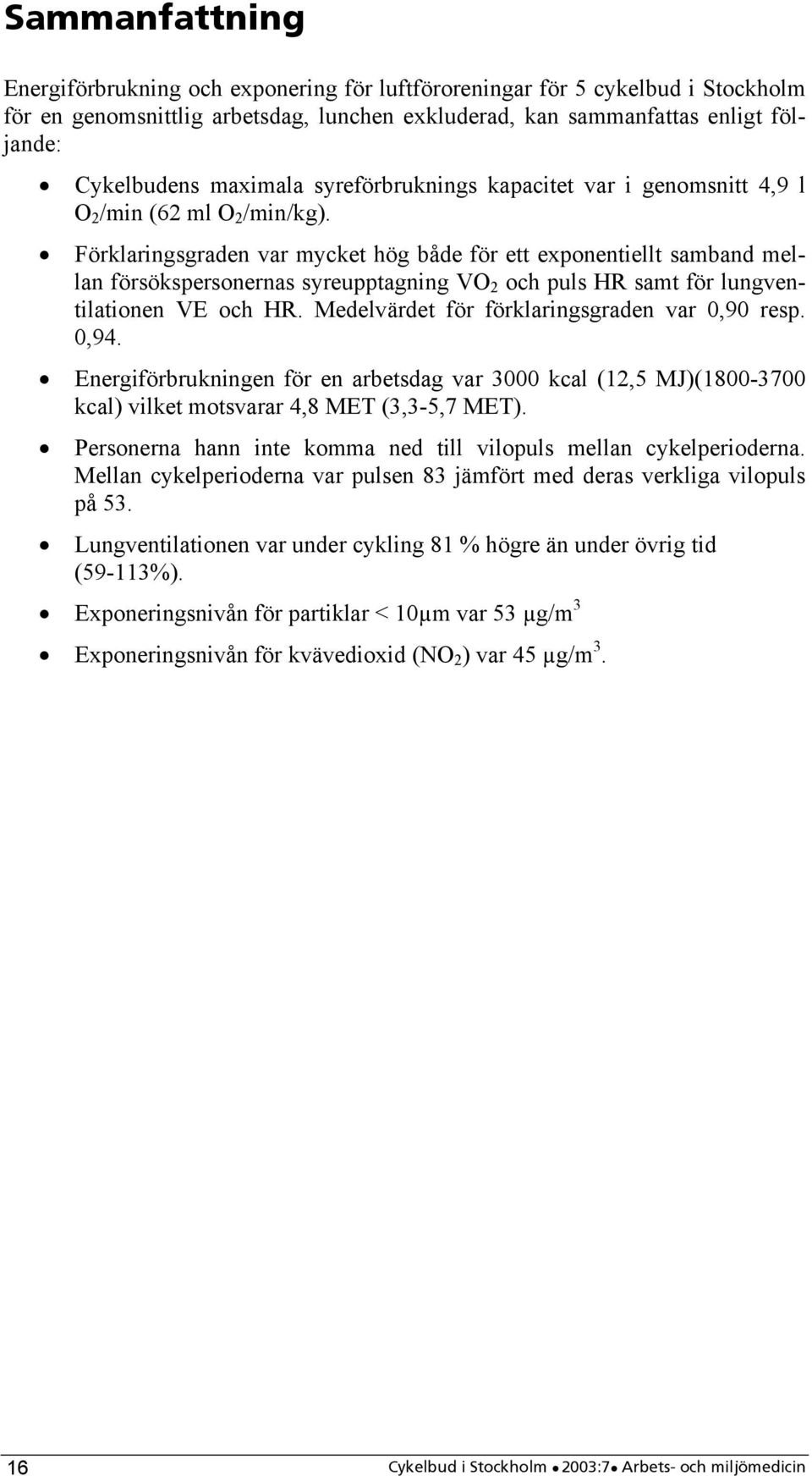 Förklaringsgraden var mycket hög både för ett exponentiellt samband mellan försökspersonernas syreupptagning VO 2 och puls HR samt för lungventilationen VE och HR.