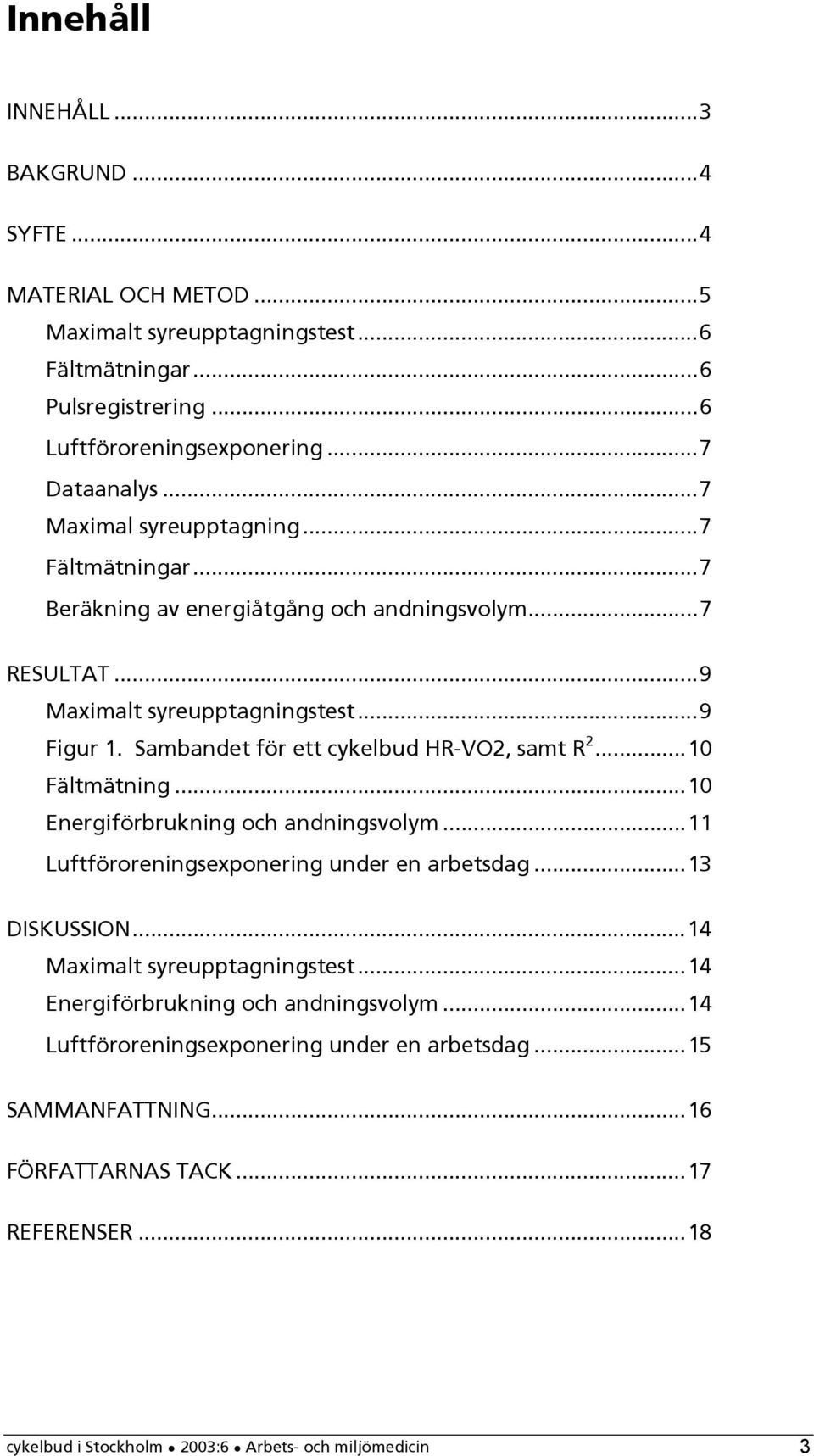 Sambandet för ett cykelbud HR-VO2, samt R 2...10 Fältmätning...10 Energiförbrukning och andningsvolym...11 Luftföroreningsexponering under en arbetsdag...13 DISKUSSION.