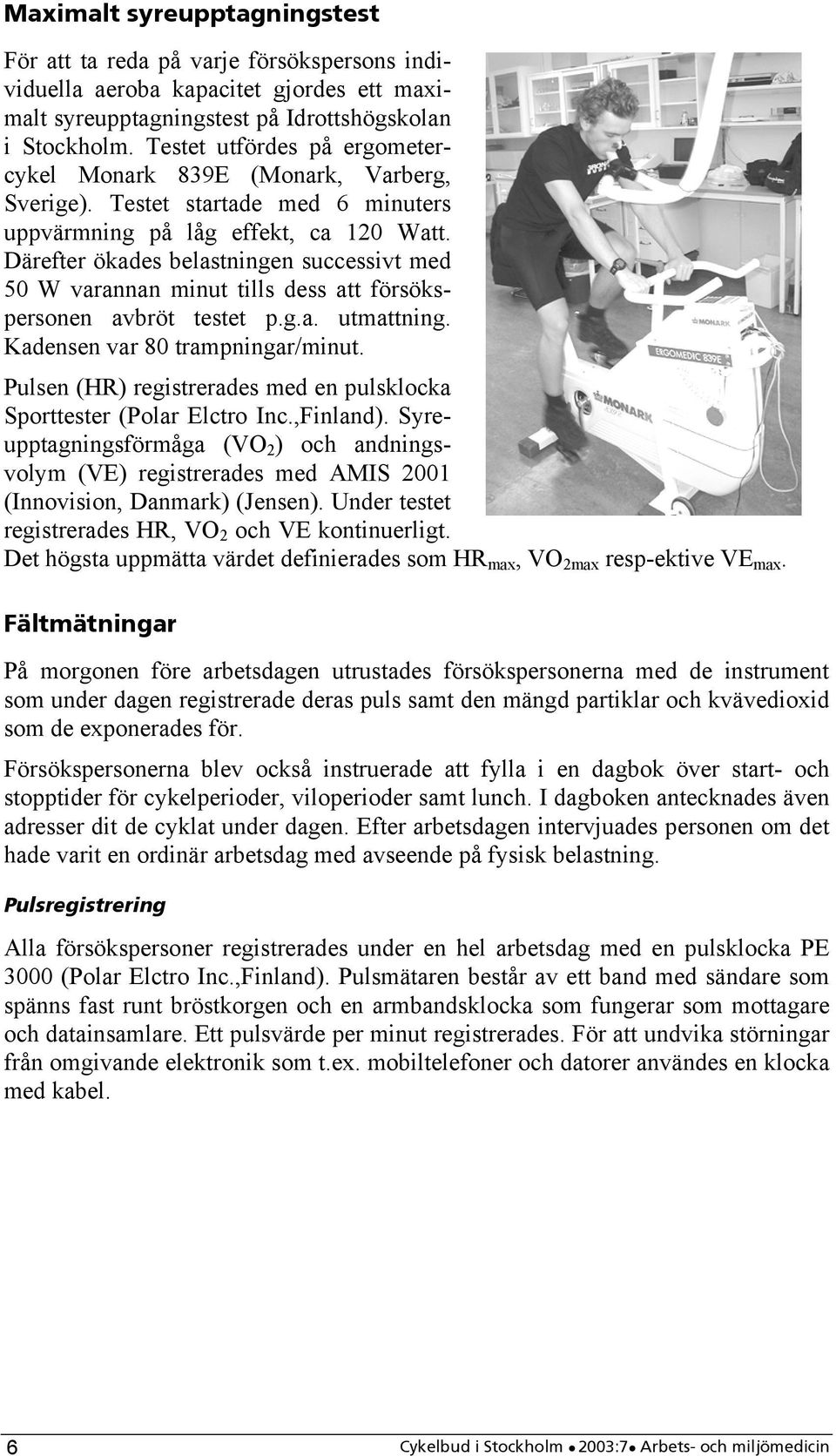 Därefter ökades belastningen successivt med 50 W varannan minut tills dess att försökspersonen avbröt testet p.g.a. utmattning. Kadensen var 80 trampningar/minut.