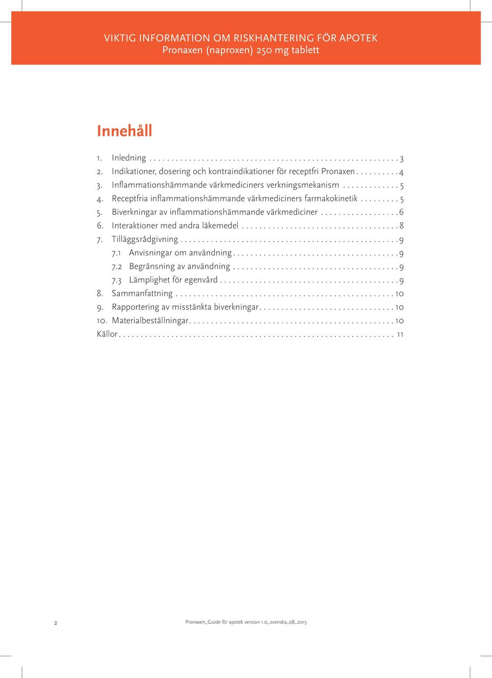 Biverkningar av inflammationshämmande värkmediciner...6 6. Interaktioner med andra läkemedel...8 7. Tilläggsrådgivning...9 7.1 Anvisningar om användning...9 7.2 Begränsning av användning.