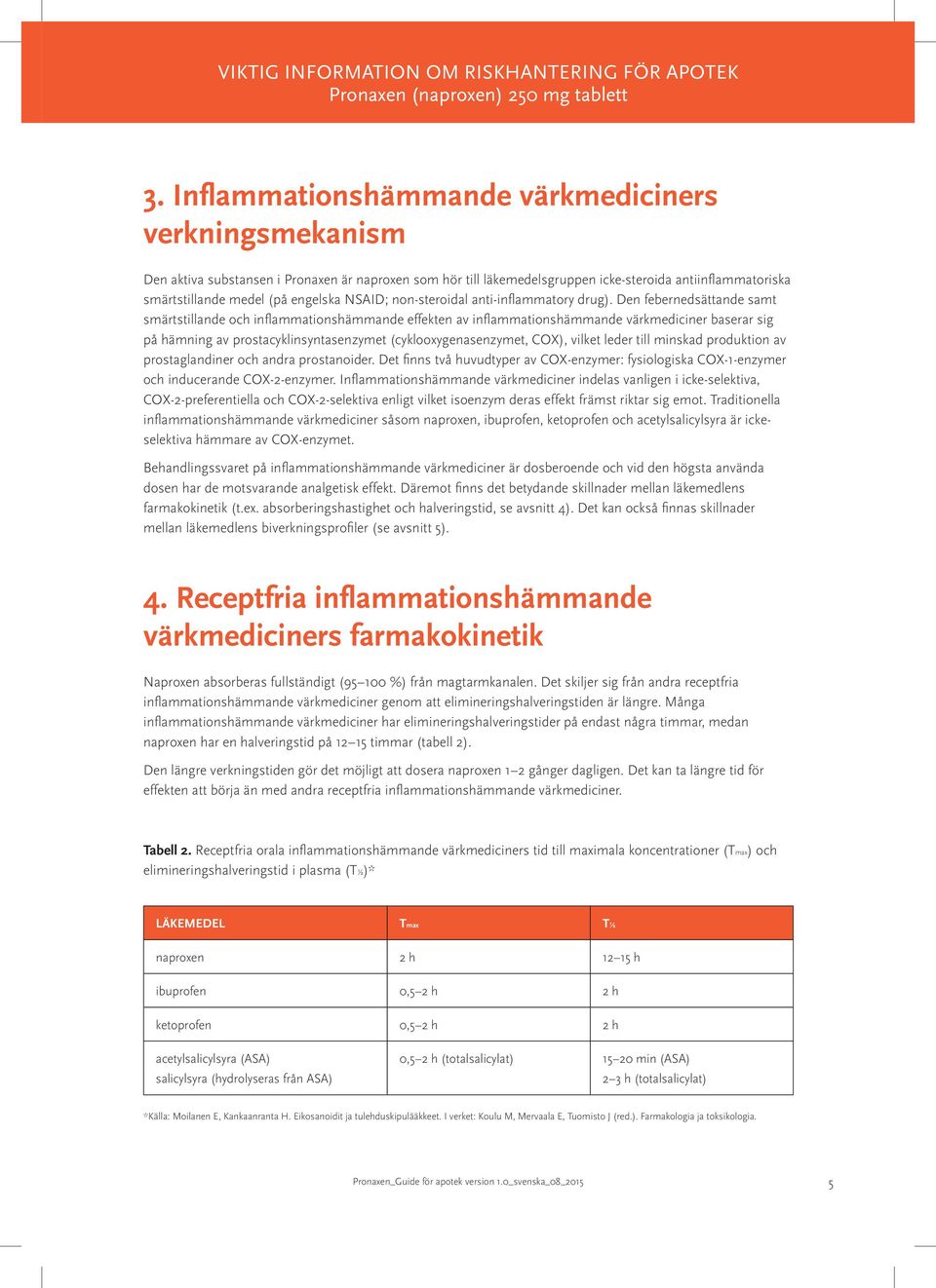 Den febernedsättande samt smärtstillande och inflammationshämmande effekten av inflammationshämmande värkmediciner baserar sig på hämning av prostacyklinsyntasenzymet (cyklooxygenasenzymet, COX),