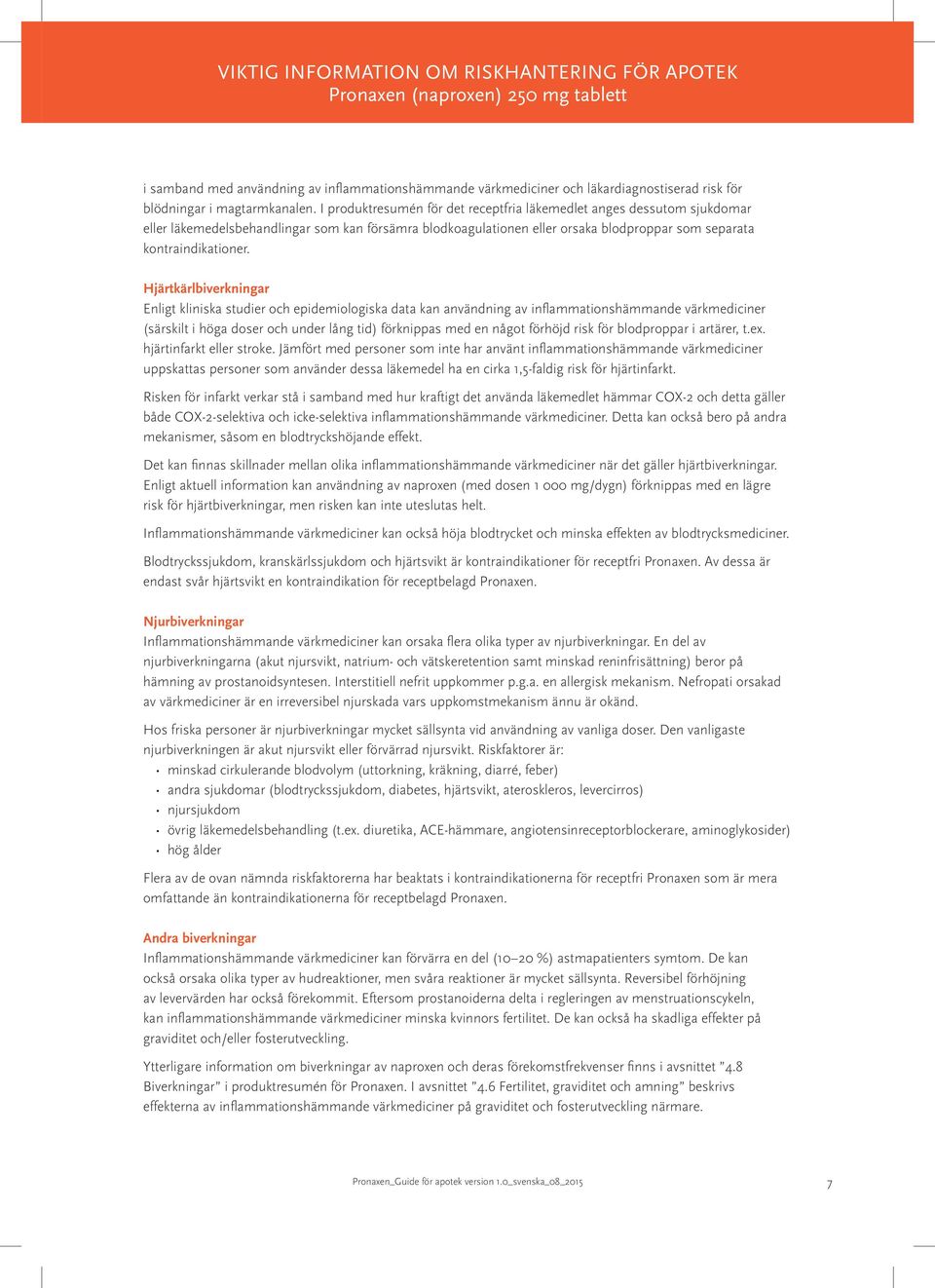 Hjärtkärlbiverkningar Enligt kliniska studier och epidemiologiska data kan användning av inflammationshämmande värkmediciner (särskilt i höga doser och under lång tid) förknippas med en något förhöjd