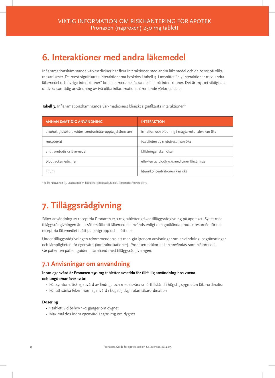 Det är mycket viktigt att undvika samtidig användning av två olika inflammationshämmande värkmediciner. Tabell 3.