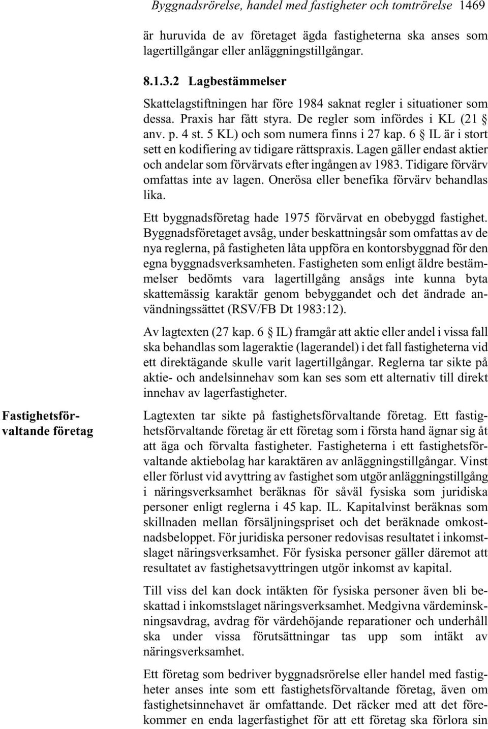 5 KL) och som numera finns i 27 kap. 6 IL är i stort sett en kodifiering av tidigare rättspraxis. Lagen gäller endast aktier och andelar som förvärvats efter ingången av 1983.