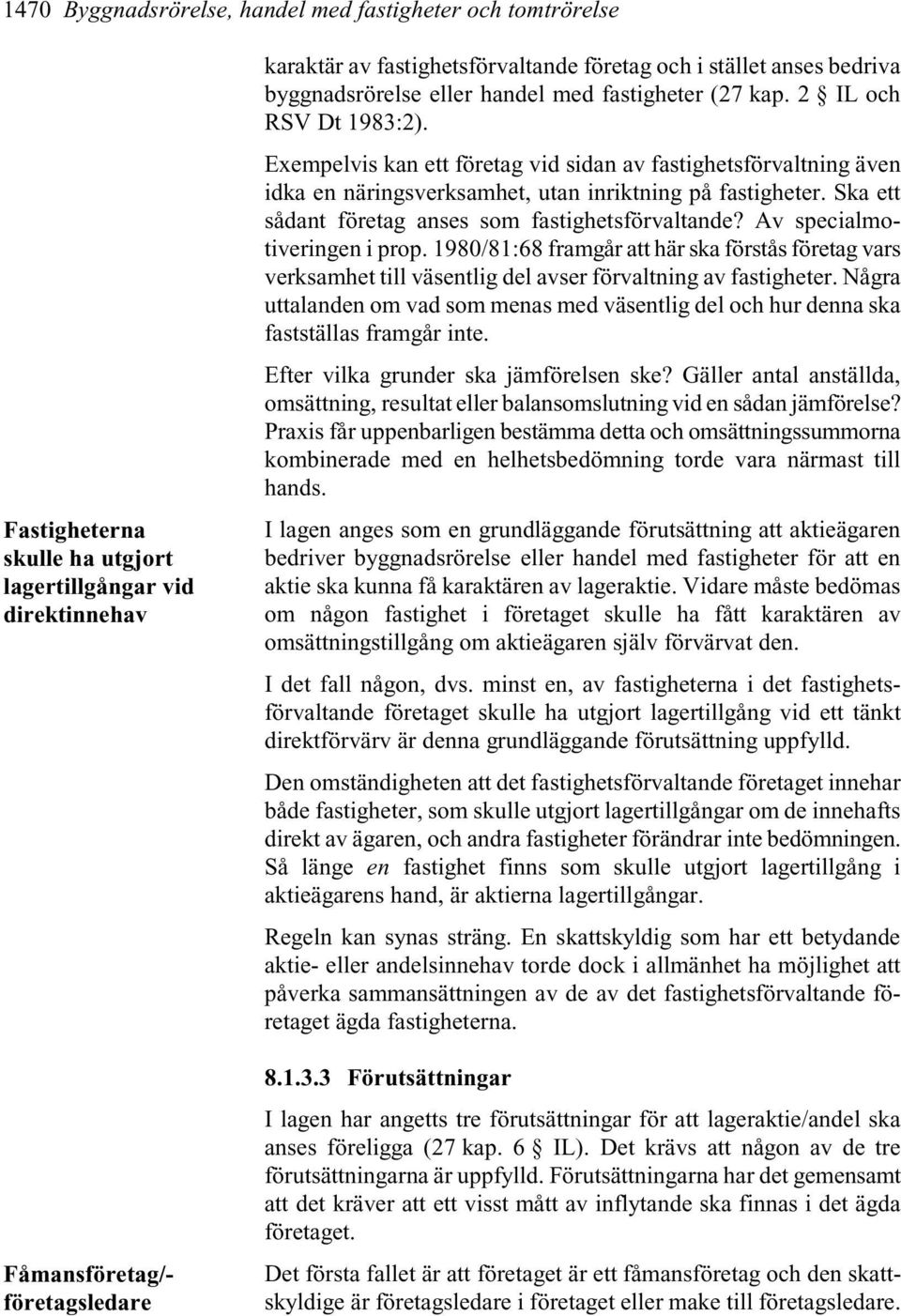 Exempelvis kan ett företag vid sidan av fastighetsförvaltning även idka en näringsverksamhet, utan inriktning på fastigheter. Ska ett sådant företag anses som fastighetsförvaltande?